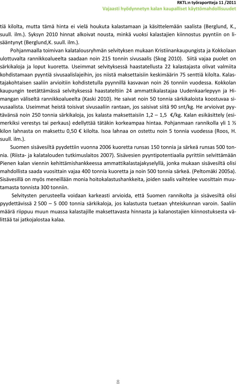 Pohjanmaalla toimivan kalatalousryhmän selvityksen mukaan Kristiinankaupungista ja Kokkolaan ulottuvalta rannikkoalueelta saadaan noin 215 tonnin sivusaalis (Skog 2010).