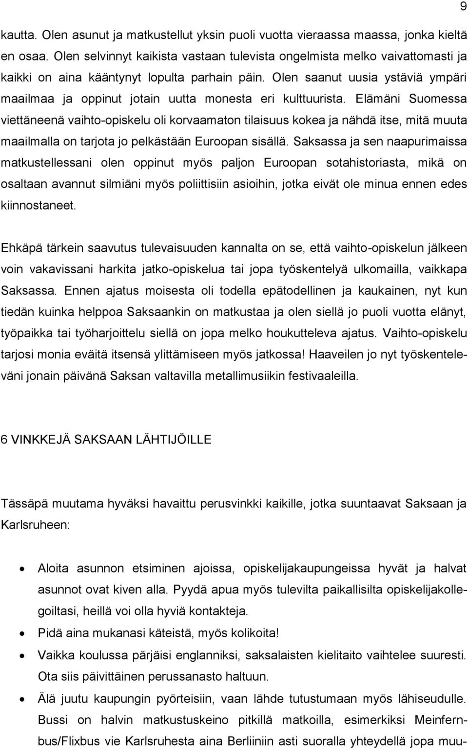 Olen saanut uusia ystäviä ympäri maailmaa ja oppinut jotain uutta monesta eri kulttuurista.