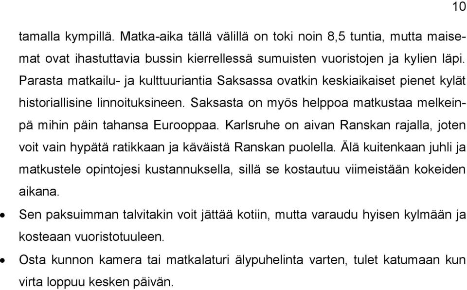 Karlsruhe on aivan Ranskan rajalla, joten voit vain hypätä ratikkaan ja käväistä Ranskan puolella.