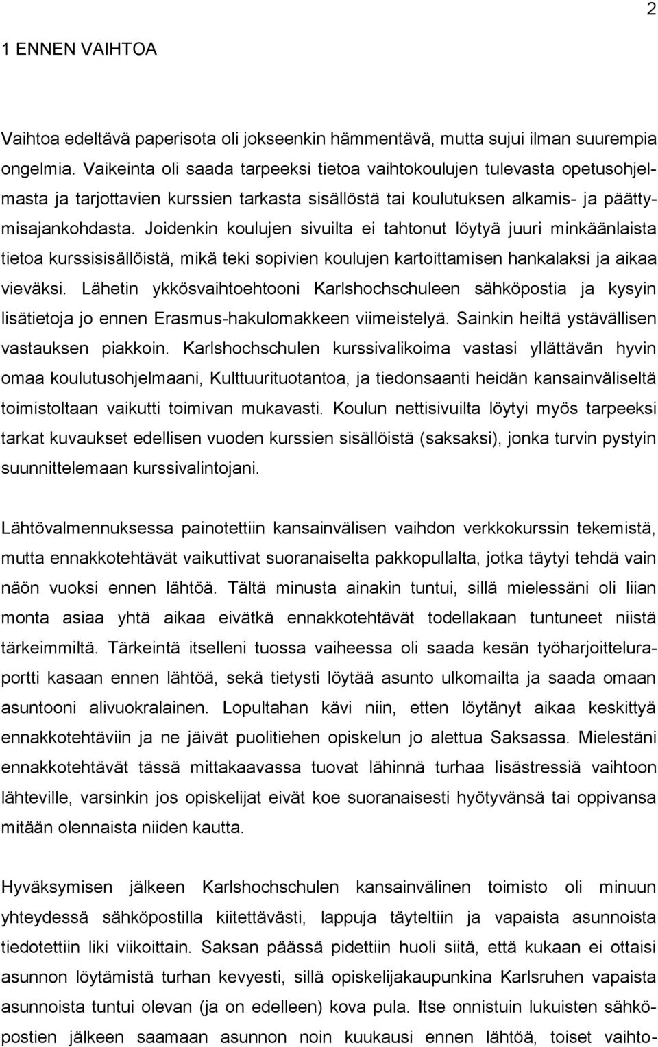 Joidenkin koulujen sivuilta ei tahtonut löytyä juuri minkäänlaista tietoa kurssisisällöistä, mikä teki sopivien koulujen kartoittamisen hankalaksi ja aikaa vieväksi.