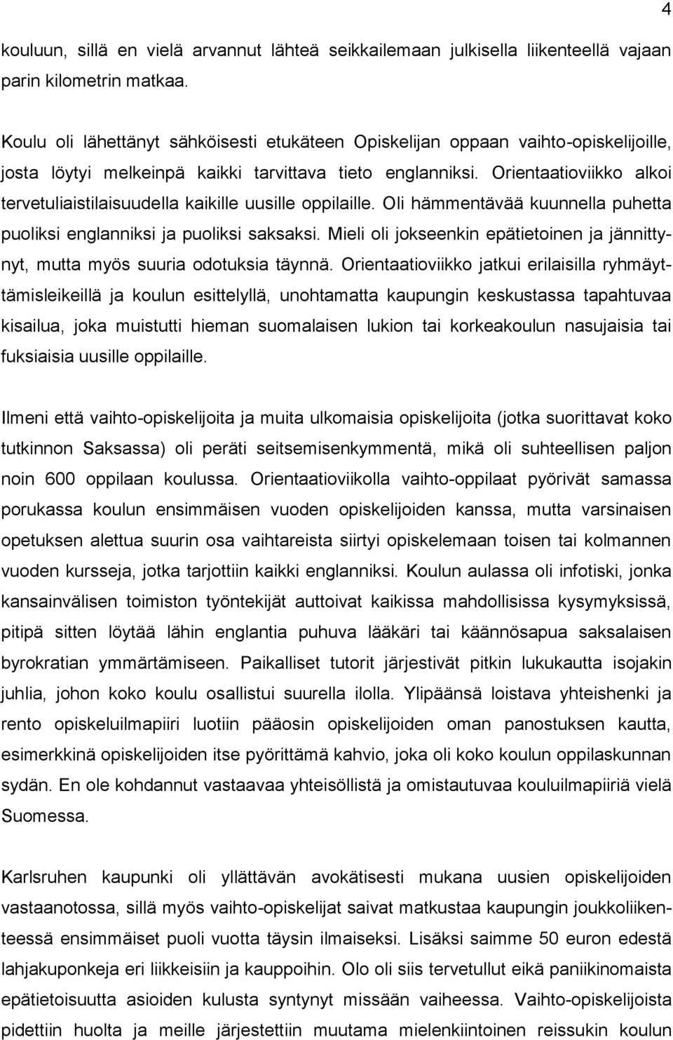 Orientaatioviikko alkoi tervetuliaistilaisuudella kaikille uusille oppilaille. Oli hämmentävää kuunnella puhetta puoliksi englanniksi ja puoliksi saksaksi.