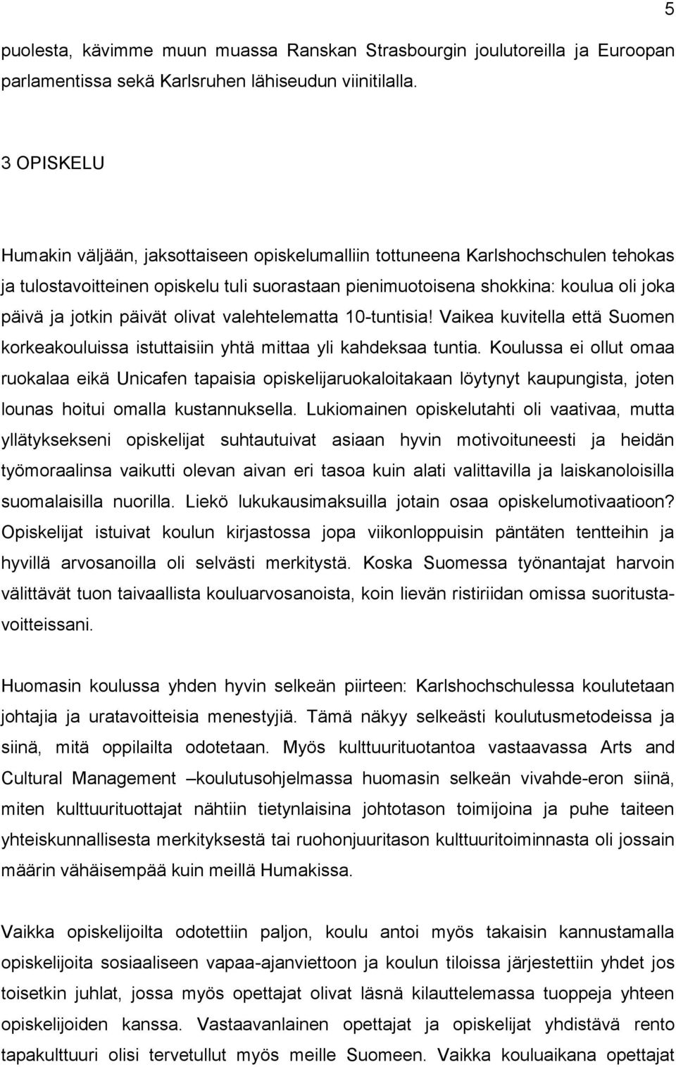 päivät olivat valehtelematta 10-tuntisia! Vaikea kuvitella että Suomen korkeakouluissa istuttaisiin yhtä mittaa yli kahdeksaa tuntia.