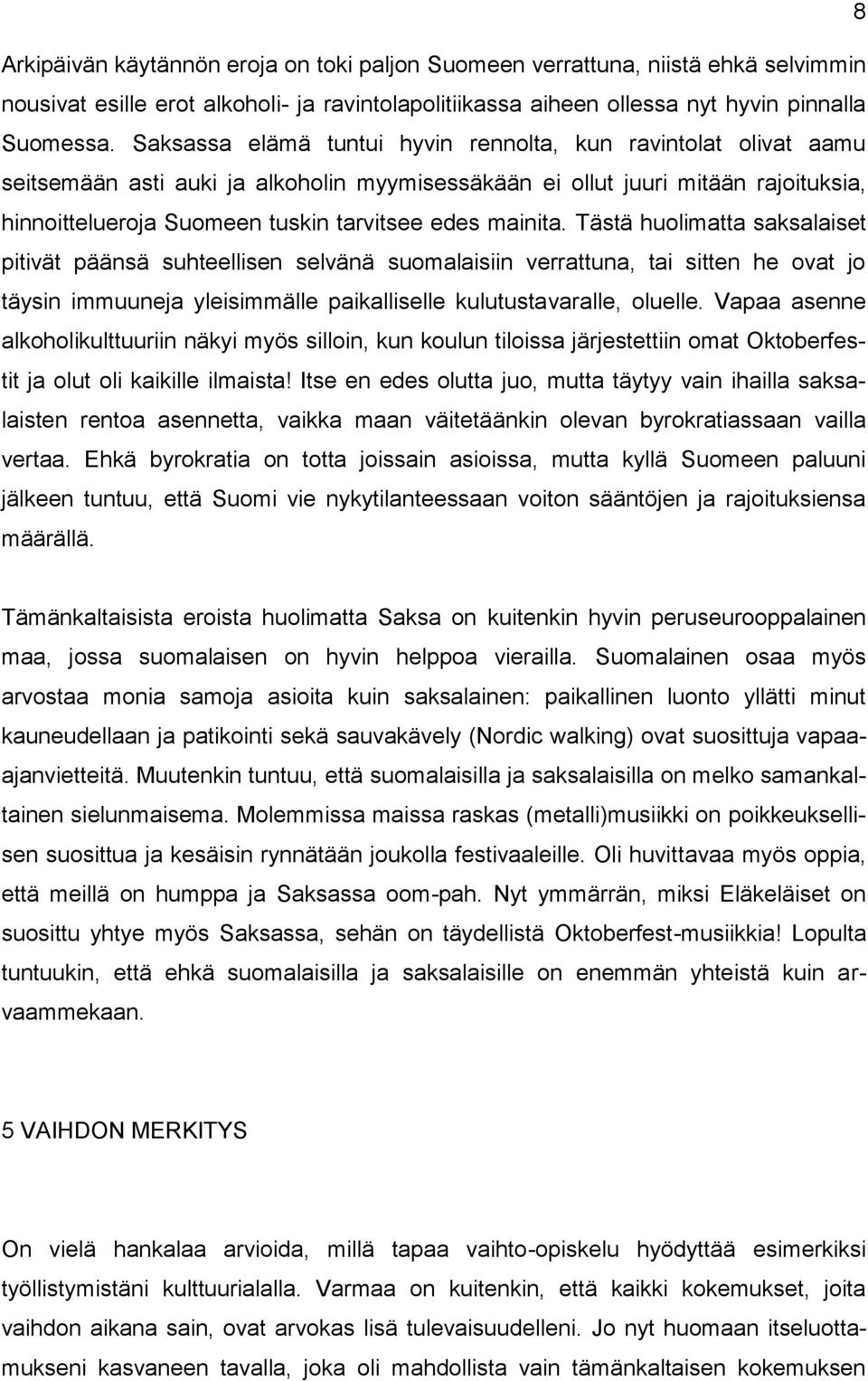 mainita. Tästä huolimatta saksalaiset pitivät päänsä suhteellisen selvänä suomalaisiin verrattuna, tai sitten he ovat jo täysin immuuneja yleisimmälle paikalliselle kulutustavaralle, oluelle.