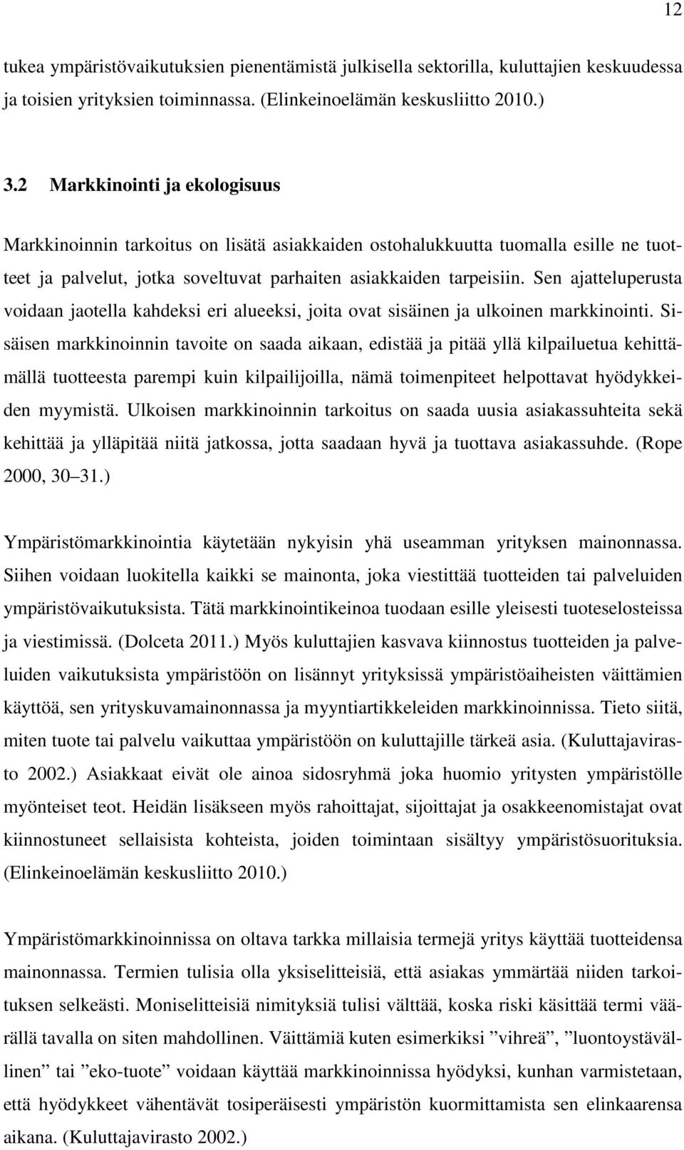 Sen ajatteluperusta voidaan jaotella kahdeksi eri alueeksi, joita ovat sisäinen ja ulkoinen markkinointi.