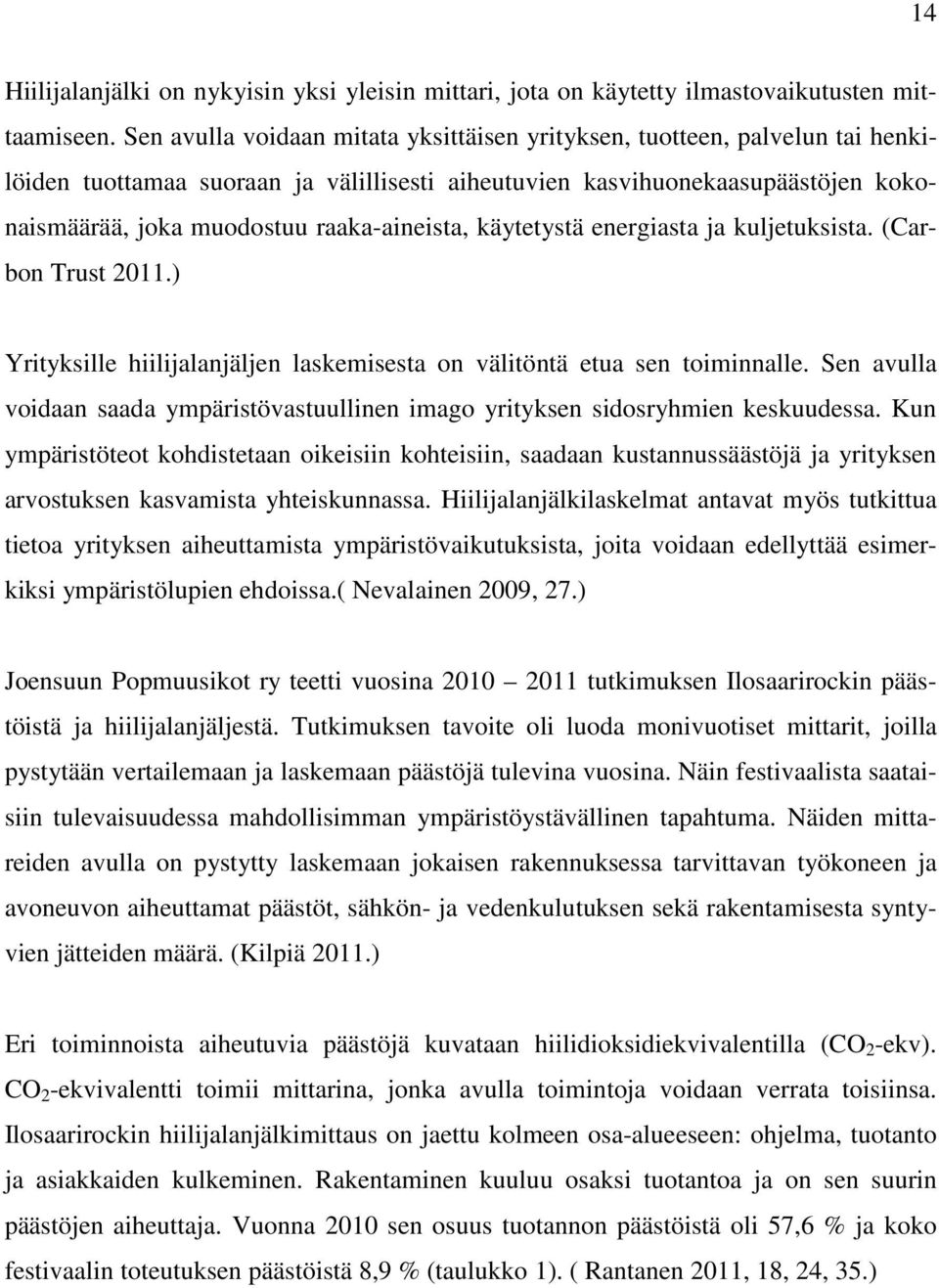 raaka-aineista, käytetystä energiasta ja kuljetuksista. (Carbon Trust 2011.) Yrityksille hiilijalanjäljen laskemisesta on välitöntä etua sen toiminnalle.