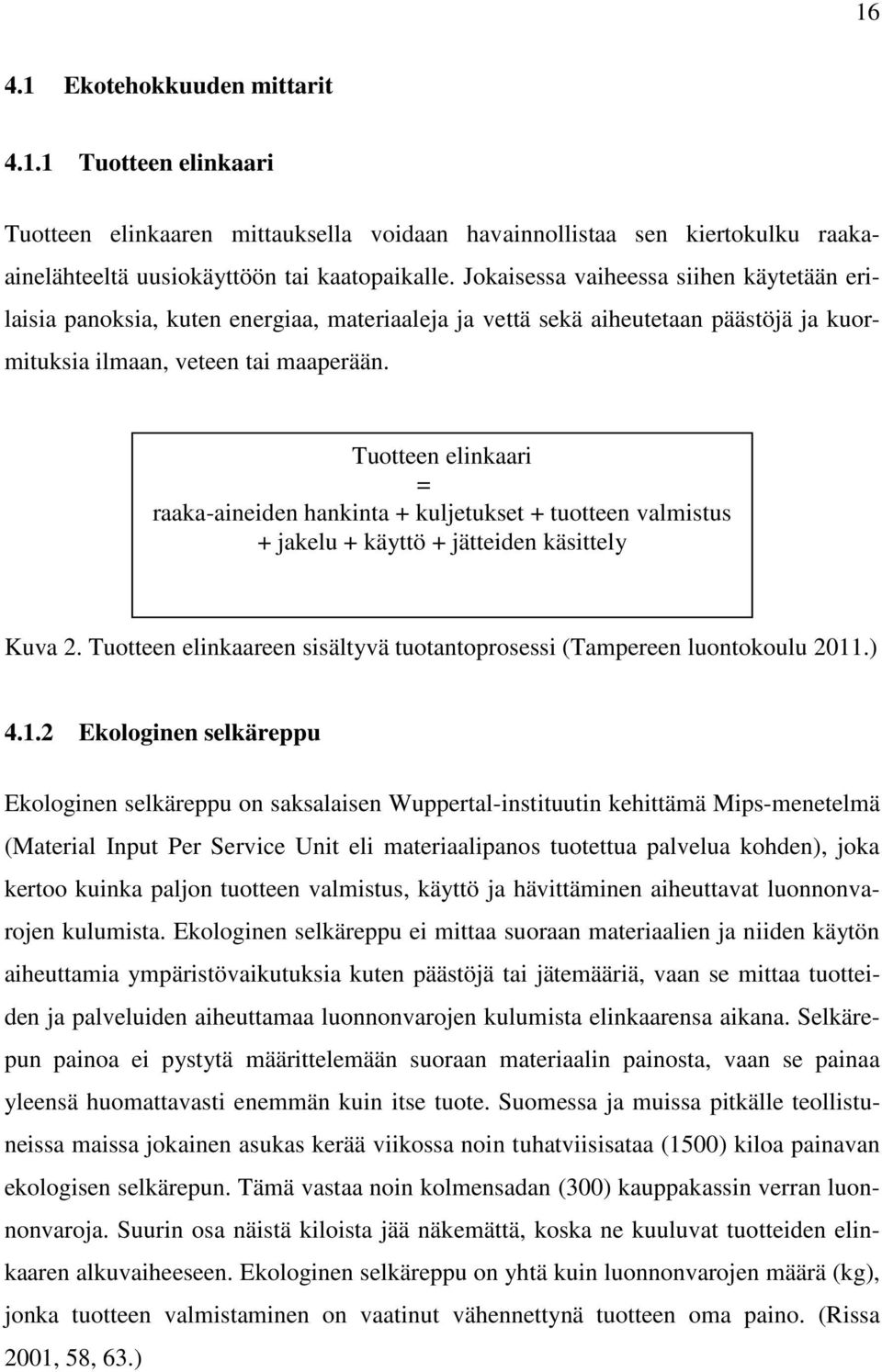 Tuotteen elinkaari = raaka-aineiden hankinta + kuljetukset + tuotteen valmistus + jakelu + käyttö + jätteiden käsittely Kuva 2.