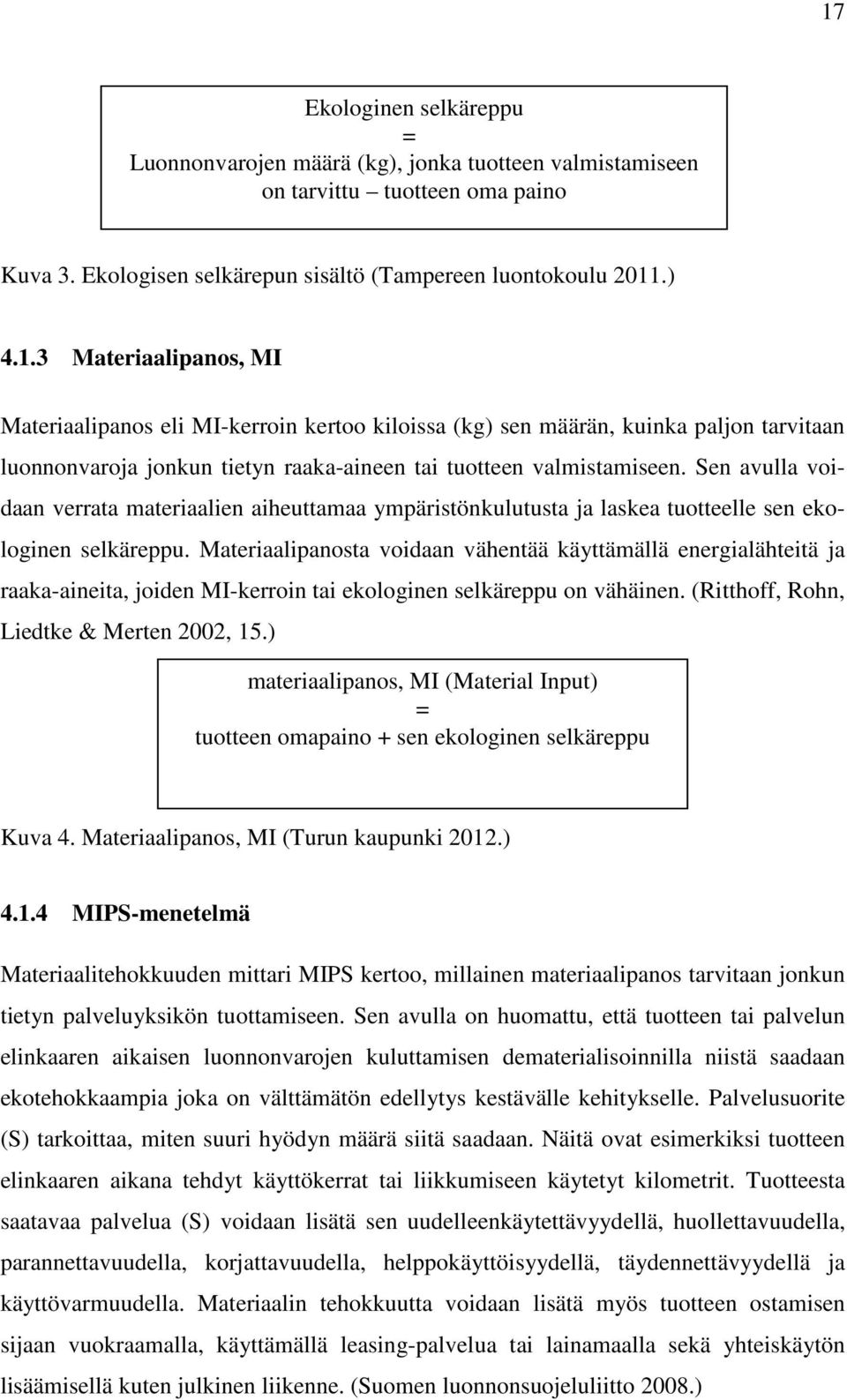 Materiaalipanosta voidaan vähentää käyttämällä energialähteitä ja raaka-aineita, joiden MI-kerroin tai ekologinen selkäreppu on vähäinen. (Ritthoff, Rohn, Liedtke & Merten 2002, 15.