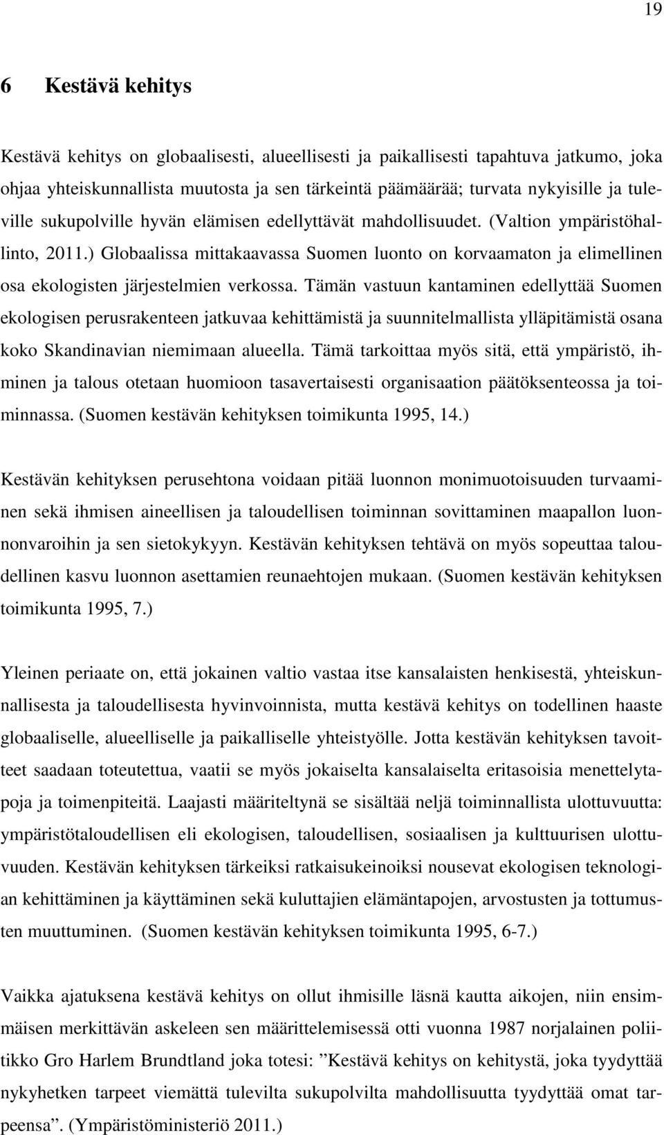 ) Globaalissa mittakaavassa Suomen luonto on korvaamaton ja elimellinen osa ekologisten järjestelmien verkossa.