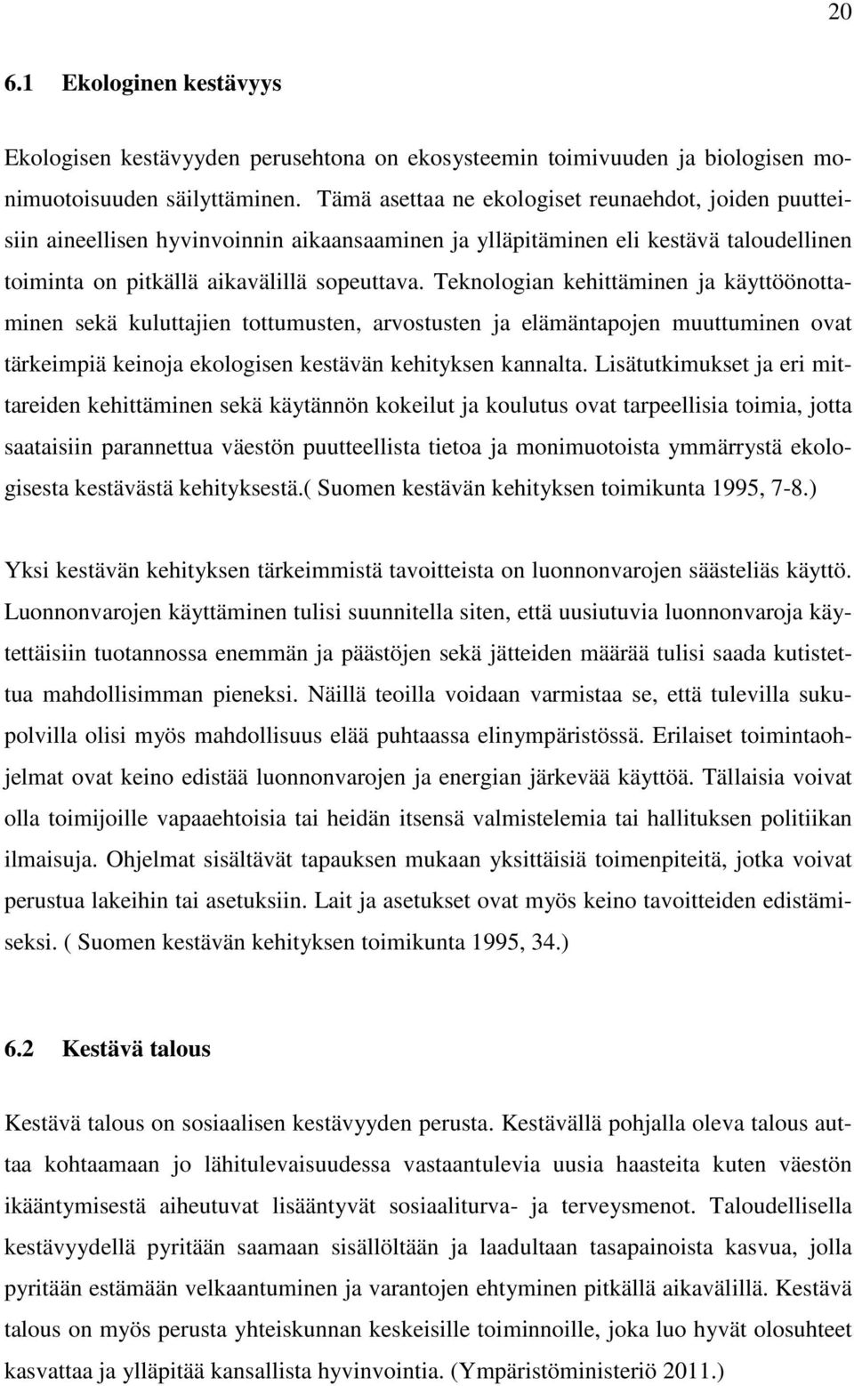 Teknologian kehittäminen ja käyttöönottaminen sekä kuluttajien tottumusten, arvostusten ja elämäntapojen muuttuminen ovat tärkeimpiä keinoja ekologisen kestävän kehityksen kannalta.