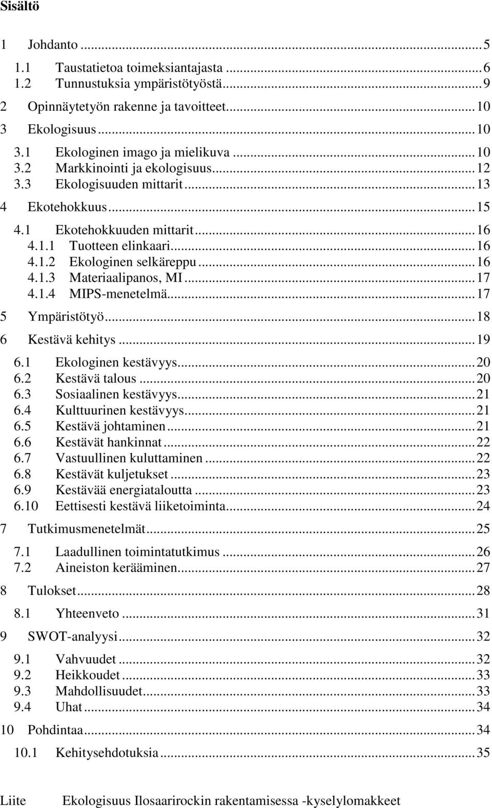 ..17 5 Ympäristötyö...18 6 Kestävä kehitys...19 6.1 Ekologinen kestävyys...20 6.2 Kestävä talous...20 6.3 Sosiaalinen kestävyys...21 6.4 Kulttuurinen kestävyys...21 6.5 Kestävä johtaminen...21 6.6 Kestävät hankinnat.