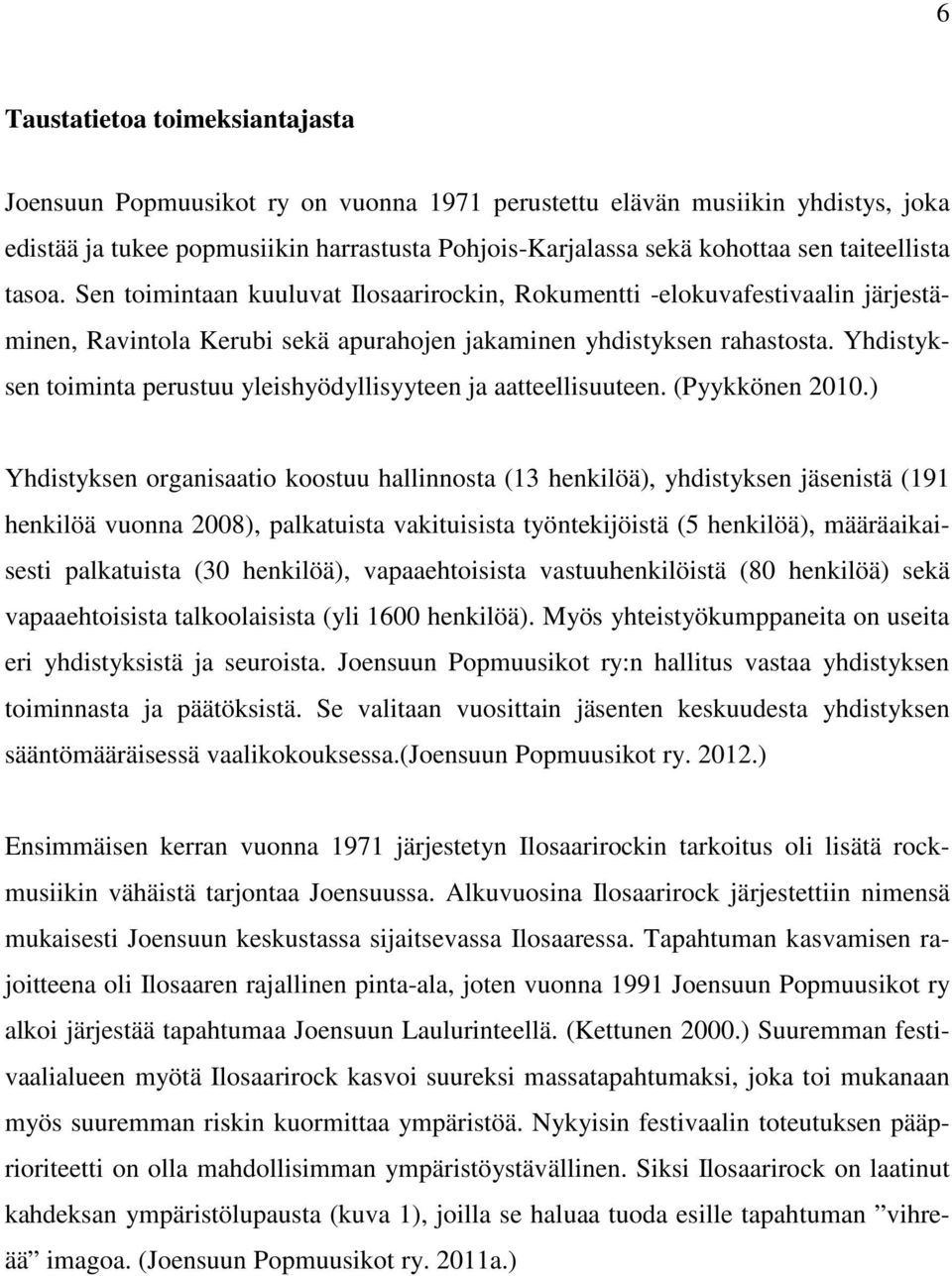 Yhdistyksen toiminta perustuu yleishyödyllisyyteen ja aatteellisuuteen. (Pyykkönen 2010.