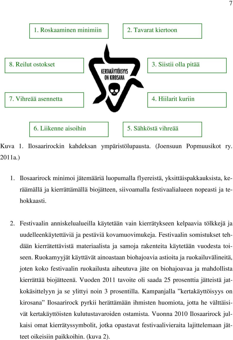 Ilosaarirock minimoi jätemääriä luopumalla flyereistä, yksittäispakkauksista, keräämällä ja kierrättämällä biojätteen, siivoamalla festivaalialueen nopeasti ja tehokkaasti. 2.