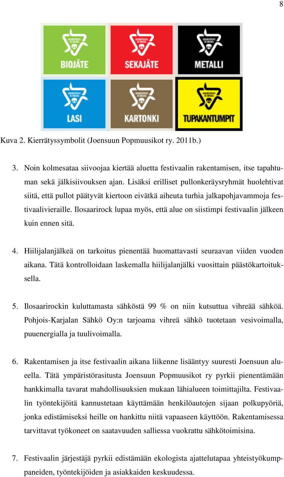 Ilosaarirock lupaa myös, että alue on siistimpi festivaalin jälkeen kuin ennen sitä. 4. Hiilijalanjälkeä on tarkoitus pienentää huomattavasti seuraavan viiden vuoden aikana.