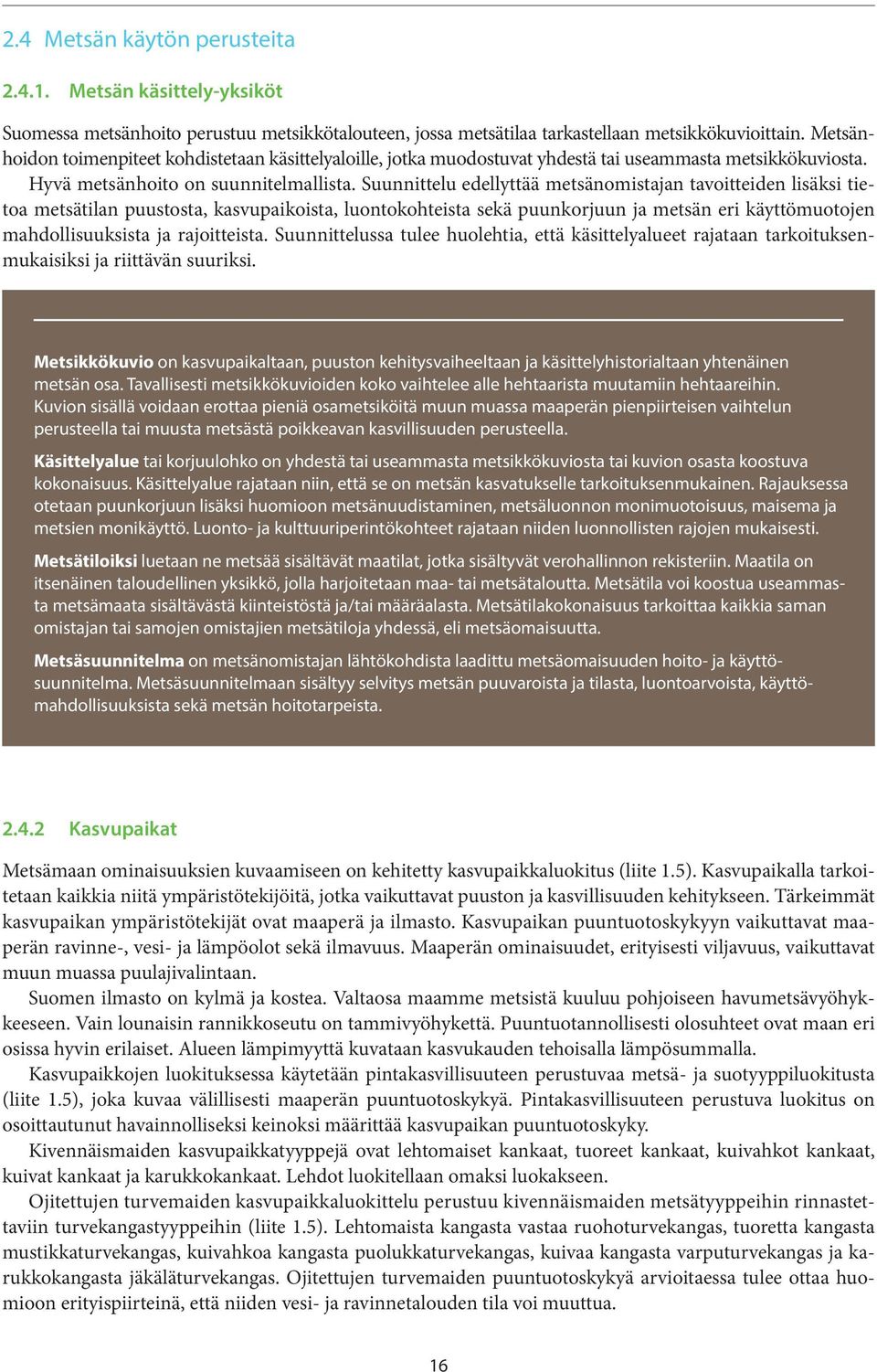 Suunnittelu edellyttää metsänomistajan tavoitteiden lisäksi tietoa metsätilan puustosta, kasvupaikoista, luontokohteista sekä puunkorjuun ja metsän eri käyttömuotojen mahdollisuuksista ja