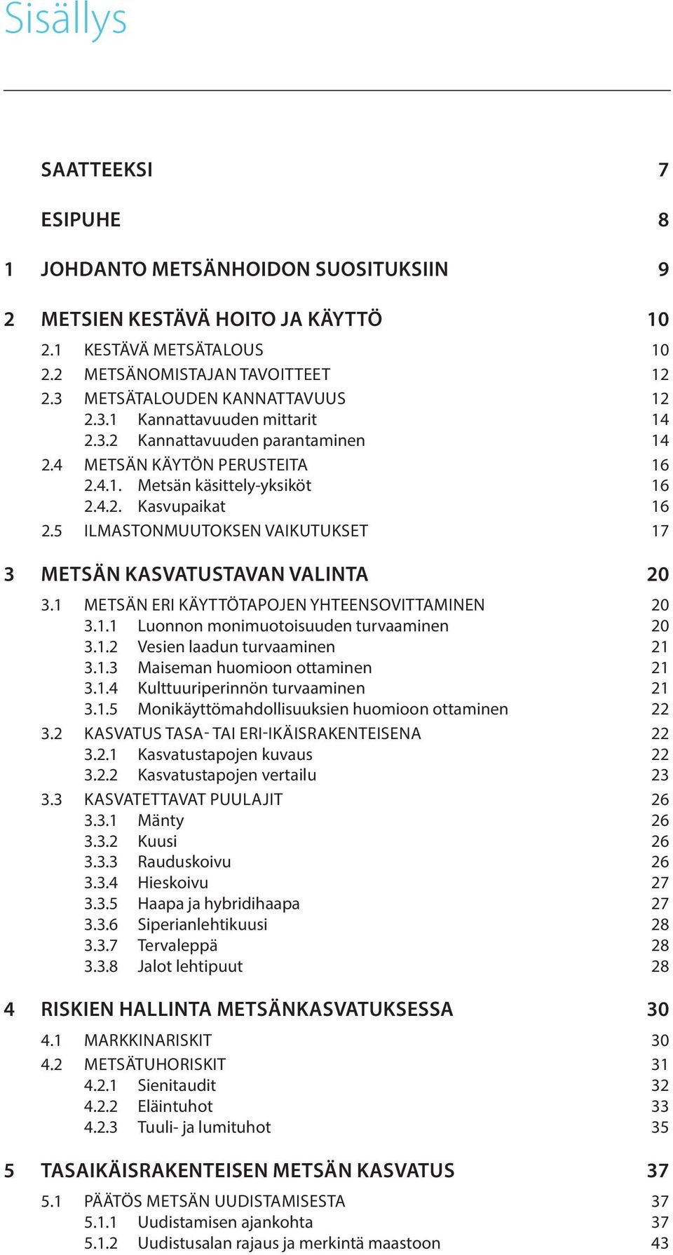 5 Ilmastonmuutoksen vaikutukset 17 3 Metsän kasvatustavan valinta 20 3.1 Metsän eri käyttötapojen yhteensovittaminen 20 3.1.1 luonnon monimuotoisuuden turvaaminen 20 3.1.2 vesien laadun turvaaminen 21 3.