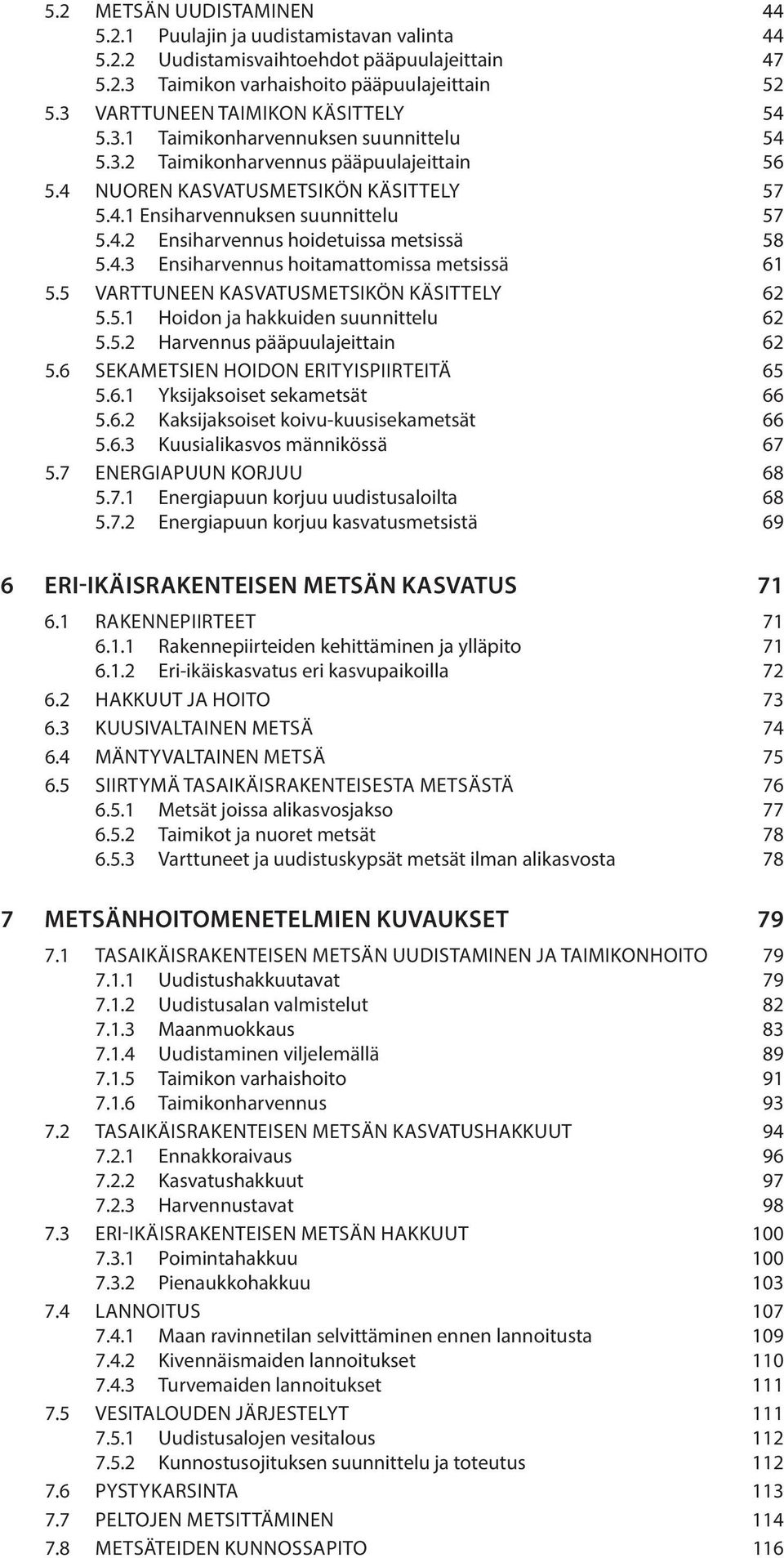 4.2 ensiharvennus hoidetuissa metsissä 58 5.4.3 ensiharvennus hoitamattomissa metsissä 61 5.5 Varttuneen kasvatusmetsikön käsittely 62 5.5.1 hoidon ja hakkuiden suunnittelu 62 5.5.2 harvennus pääpuulajeittain 62 5.