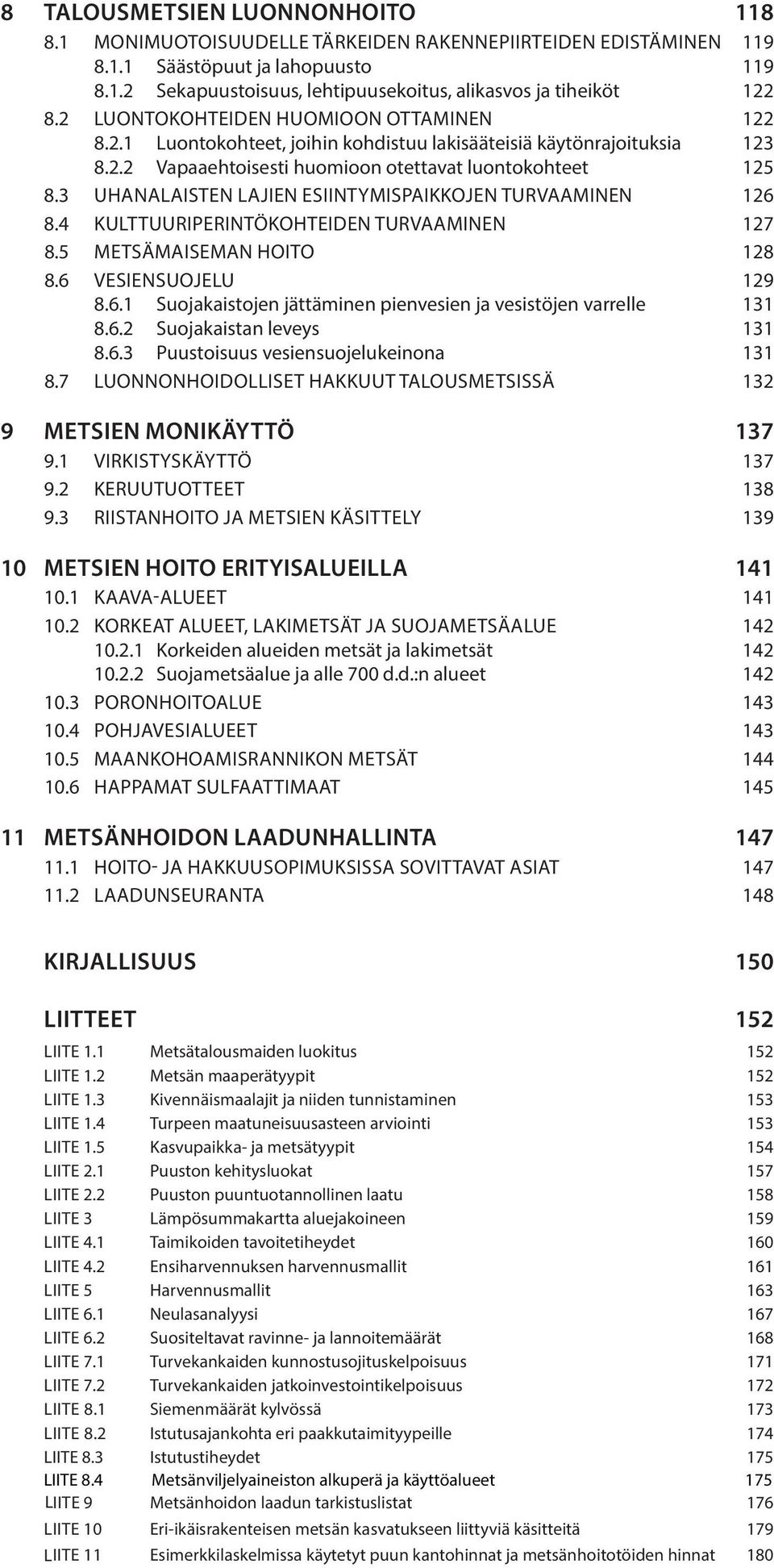 3 Uhanalaisten lajien esiintymispaikkojen turvaaminen 126 8.4 Kulttuuriperintökohteiden turvaaminen 127 8.5 Metsämaiseman hoito 128 8.6 Vesiensuojelu 129 8.6.1 Suojakaistojen jättäminen pienvesien ja vesistöjen varrelle 131 8.