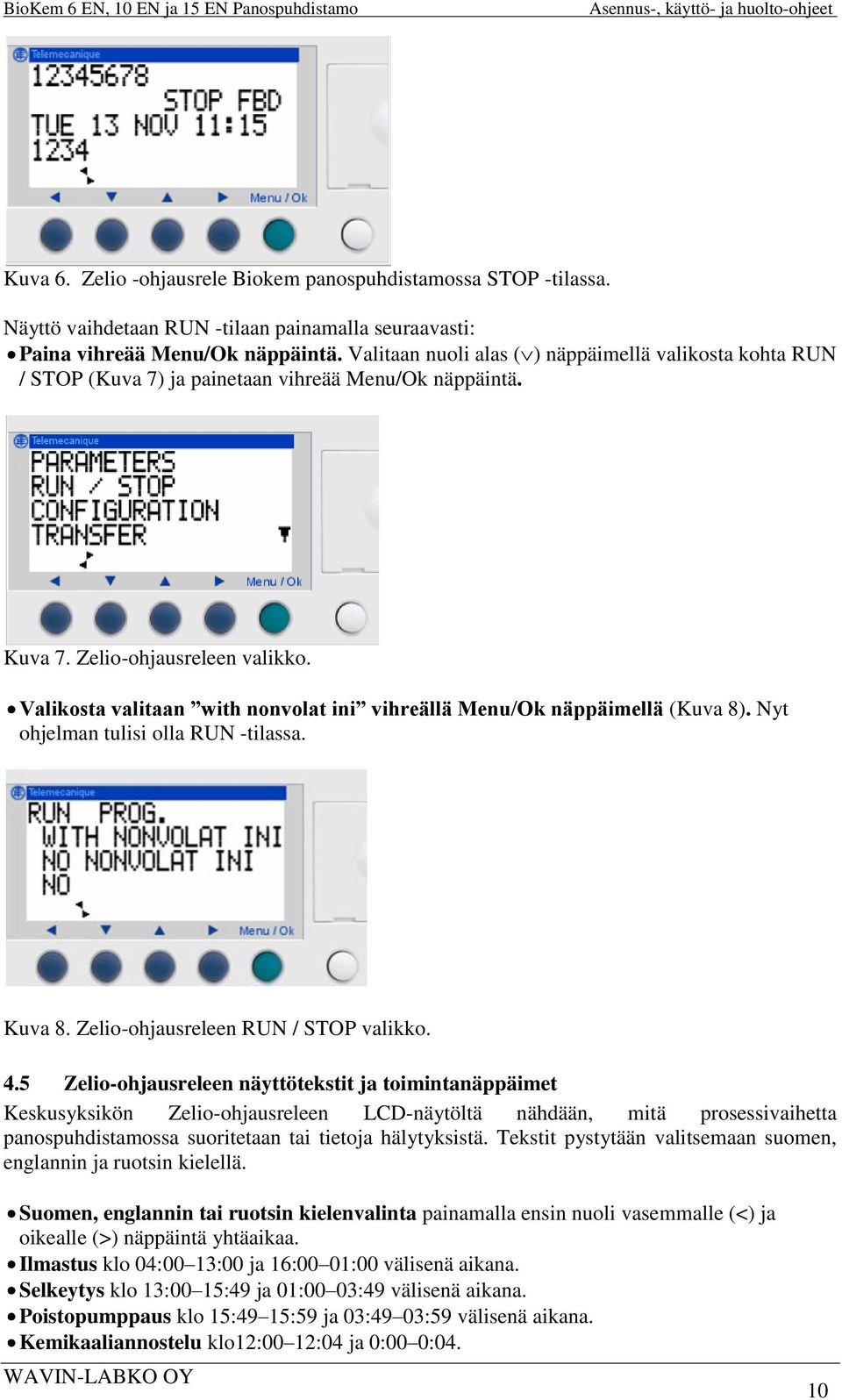 Valikosta valitaan with nonvolat ini vihreällä Menu/Ok näppäimellä (Kuva 8). Nyt ohjelman tulisi olla RUN -tilassa. Kuva 8. Zelio-ohjausreleen RUN / STOP valikko. 4.