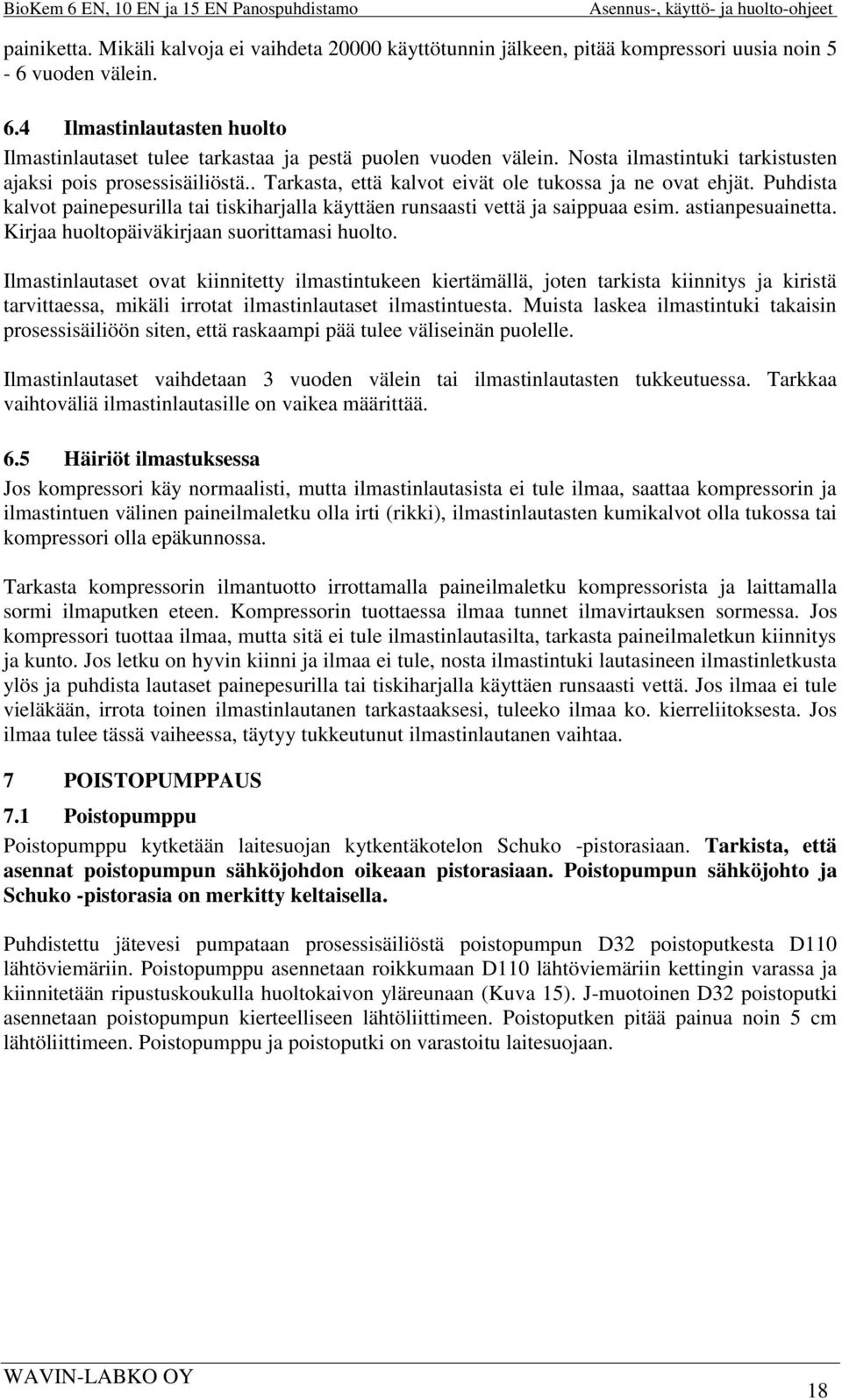 . Tarkasta, että kalvot eivät ole tukossa ja ne ovat ehjät. Puhdista kalvot painepesurilla tai tiskiharjalla käyttäen runsaasti vettä ja saippuaa esim. astianpesuainetta.