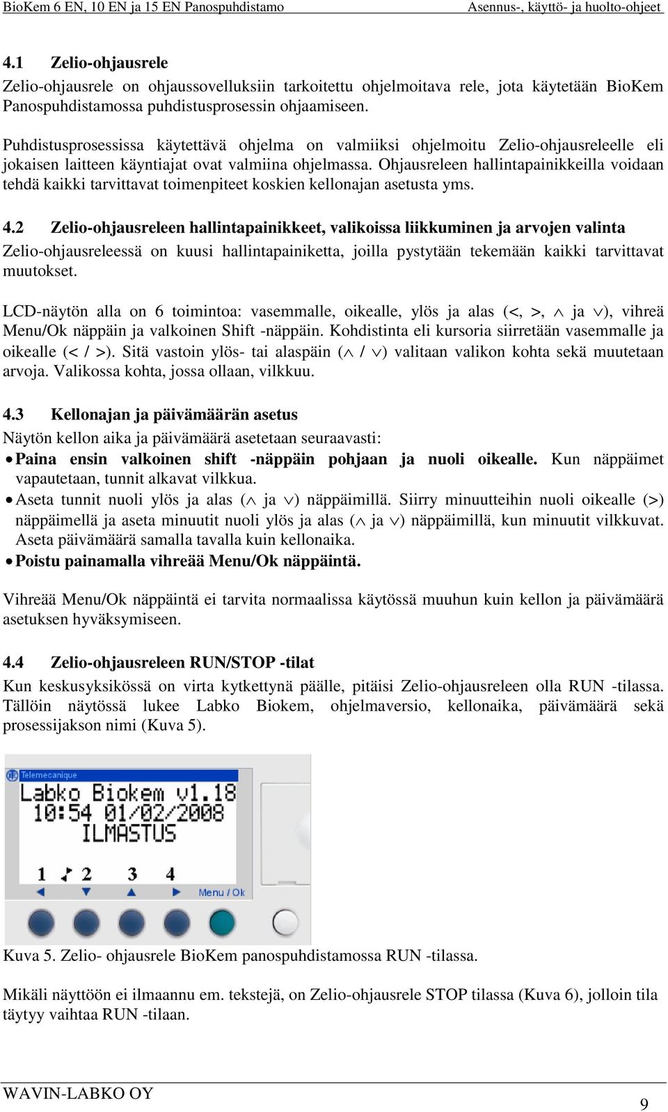 Ohjausreleen hallintapainikkeilla voidaan tehdä kaikki tarvittavat toimenpiteet koskien kellonajan asetusta yms. 4.