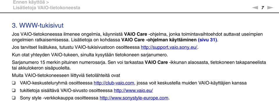 Lisätietoja on kohdassa VAIO Care -ohjelman käyttäminen (sivu 31). Jos tarvitset lisätukea, tutustu VAIO-tukisivustoon osoitteessa http://support.vaio.sony.eu/.