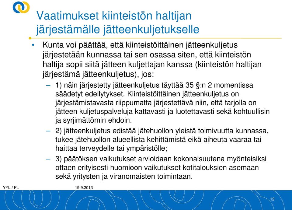 Kiinteistöittäinen jätteenkuljetus on järjestämistavasta riippumatta järjestettävä niin, että tarjolla on jätteen kuljetuspalveluja kattavasti ja luotettavasti sekä kohtuullisin ja syrjimättömin