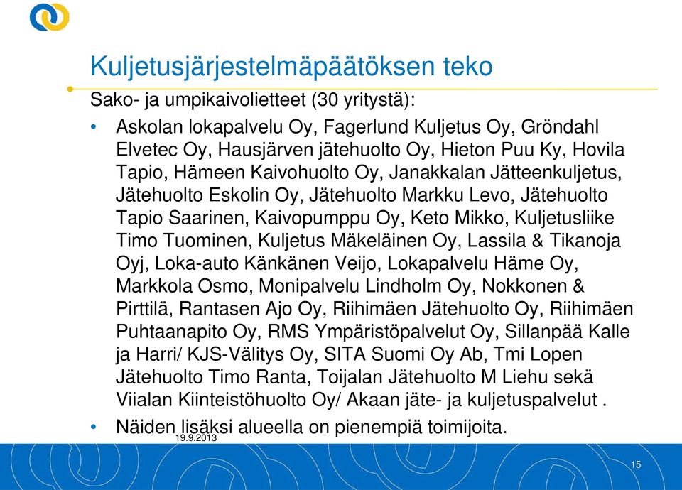 Mäkeläinen Oy, Lassila & Tikanoja Oyj, Loka-auto Känkänen Veijo, Lokapalvelu Häme Oy, Markkola Osmo, Monipalvelu Lindholm Oy, Nokkonen & Pirttilä, Rantasen Ajo Oy, Riihimäen Jätehuolto Oy, Riihimäen