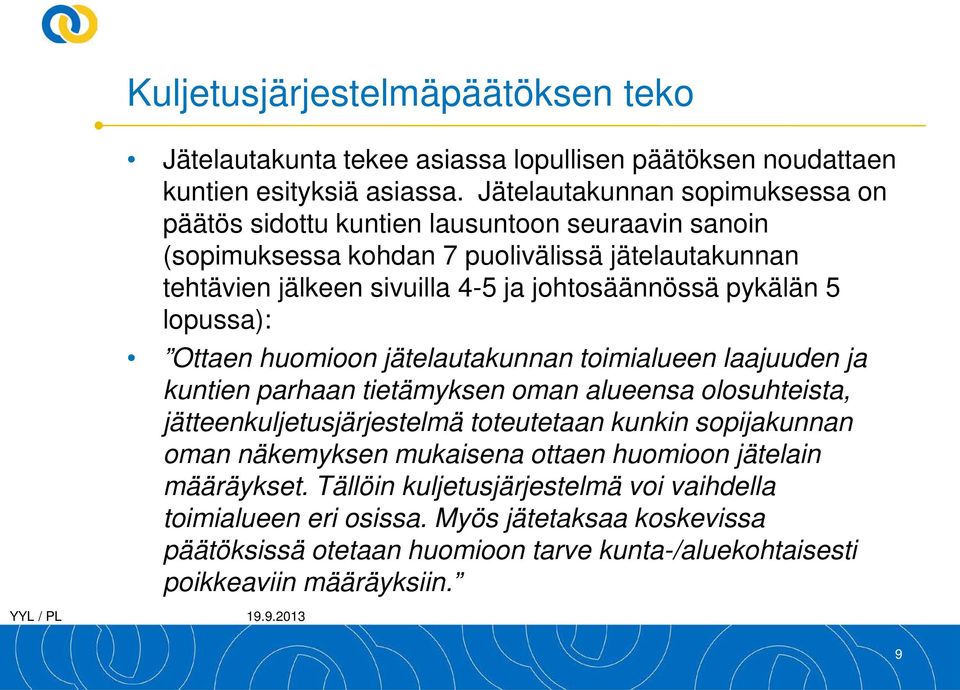 pykälän 5 lopussa): Ottaen huomioon jätelautakunnan toimialueen laajuuden ja kuntien parhaan tietämyksen oman alueensa olosuhteista, jätteenkuljetusjärjestelmä toteutetaan kunkin