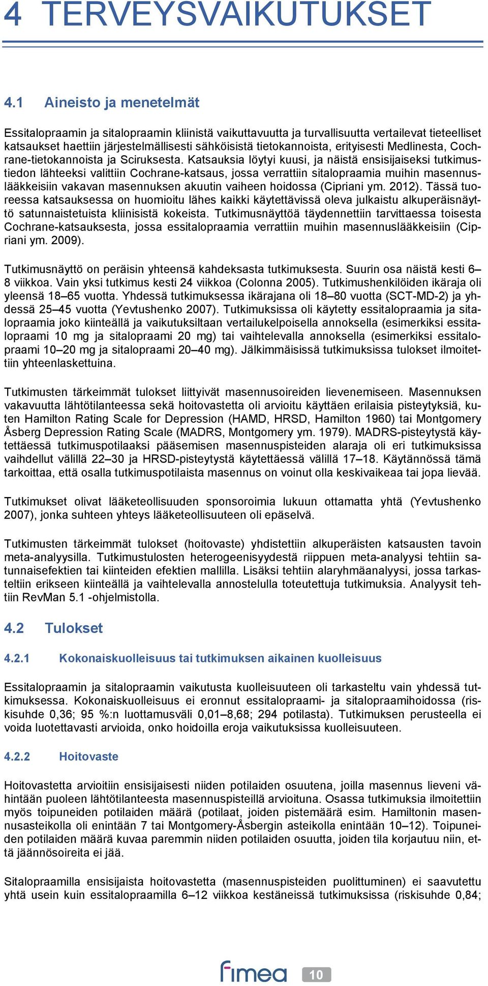 erityisesti Medlinesta, Cochrane-tietokannoista ja Sciruksesta.