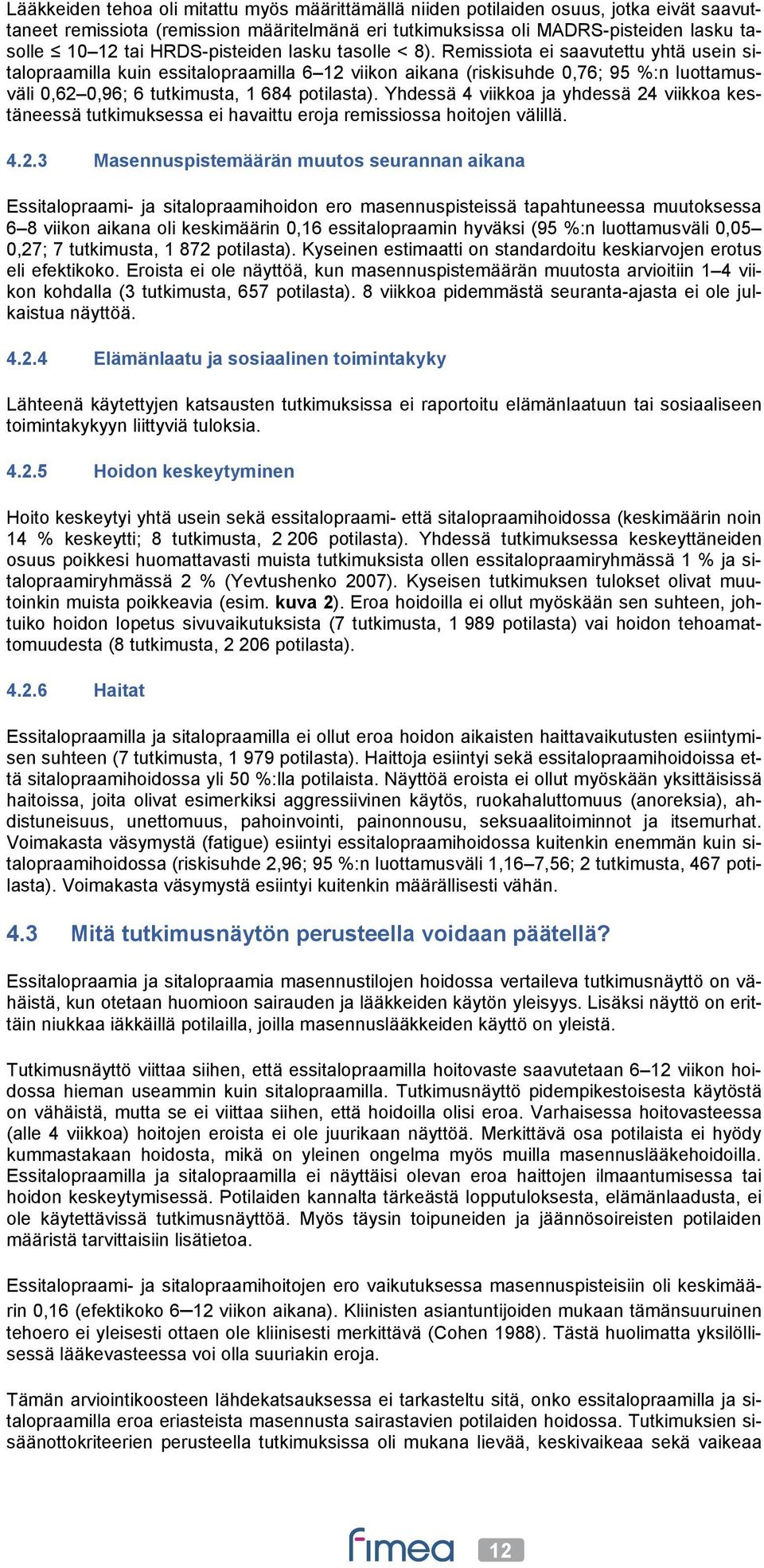 Remissiota ei saavutettu yhtä usein sitalopraamilla kuin essitalopraamilla 6 12 viikon aikana (riskisuhde 0,76; 95 %:n luottamusväli 0,62 0,96; 6 tutkimusta, 1 684 potilasta).