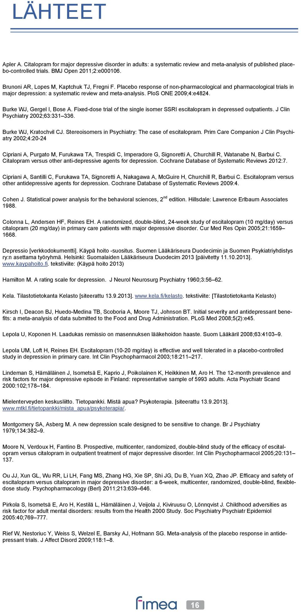 Burke WJ, Gergel I, Bose A. Fixed-dose trial of the single isomer SSRI escitalopram in depressed outpatients. J Clin Psychiatry 2002;63:331 336. Burke WJ, Kratochvil CJ.