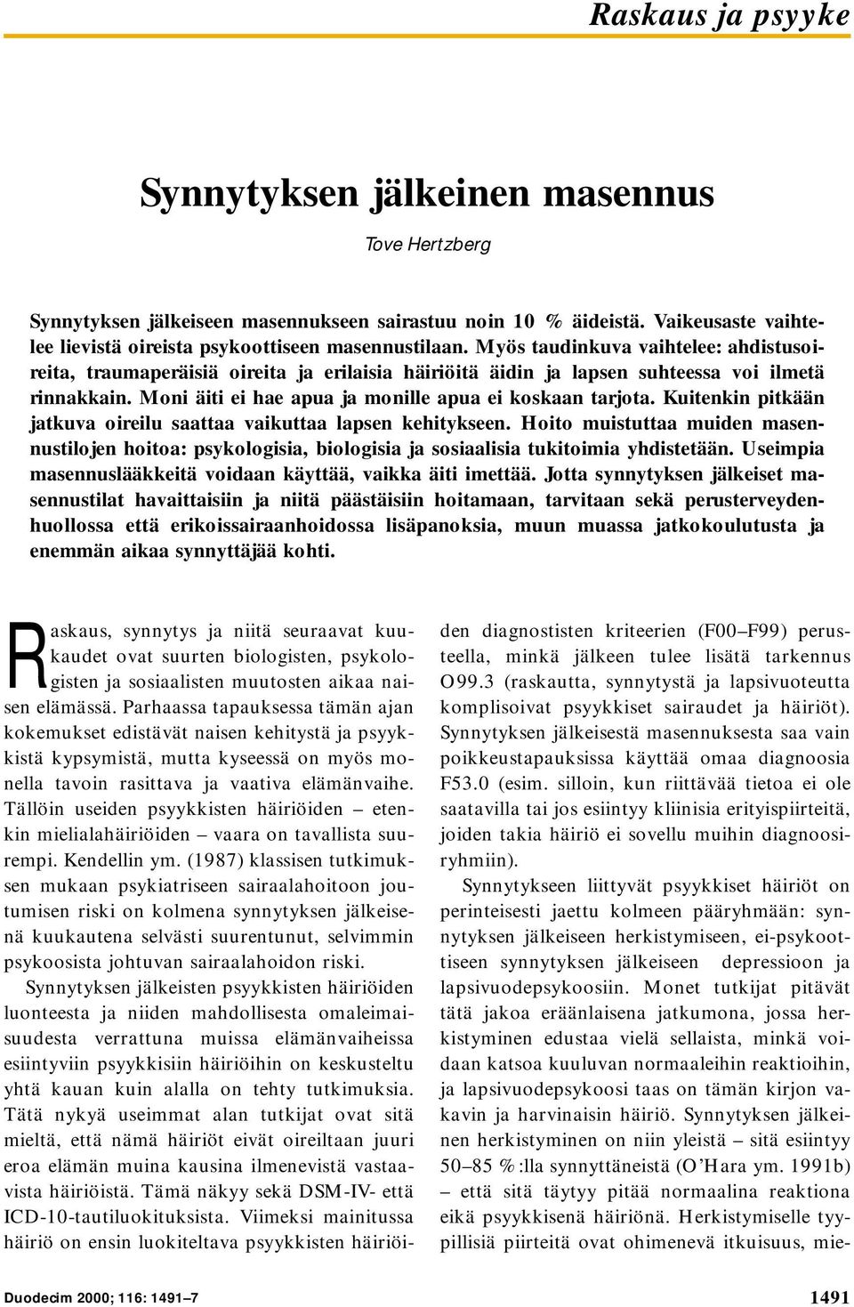 Kuitenkin pitkään jatkuva oireilu saattaa vaikuttaa lapsen kehitykseen. Hoito muistuttaa muiden masennustilojen hoitoa: psykologisia, biologisia ja sosiaalisia tukitoimia yhdistetään.