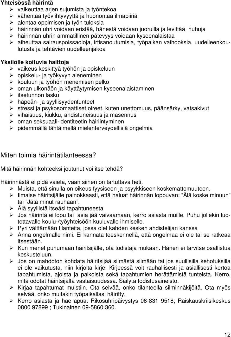 uudelleenjakoa Yksilölle koituvia haittoja vaikeus keskittyä työhön ja opiskeluun opiskelu- ja työkyvyn aleneminen kouluun ja työhön menemisen pelko oman ulkonäön ja käyttäytymisen kyseenalaistaminen