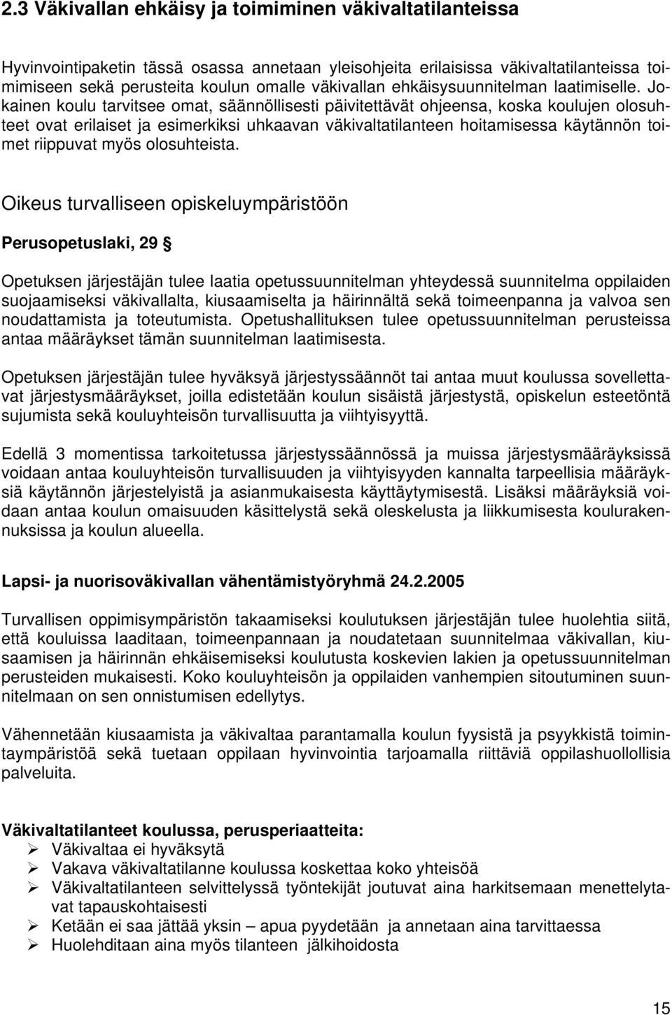 Jokainen koulu tarvitsee omat, säännöllisesti päivitettävät ohjeensa, koska koulujen olosuhteet ovat erilaiset ja esimerkiksi uhkaavan väkivaltatilanteen hoitamisessa käytännön toimet riippuvat myös