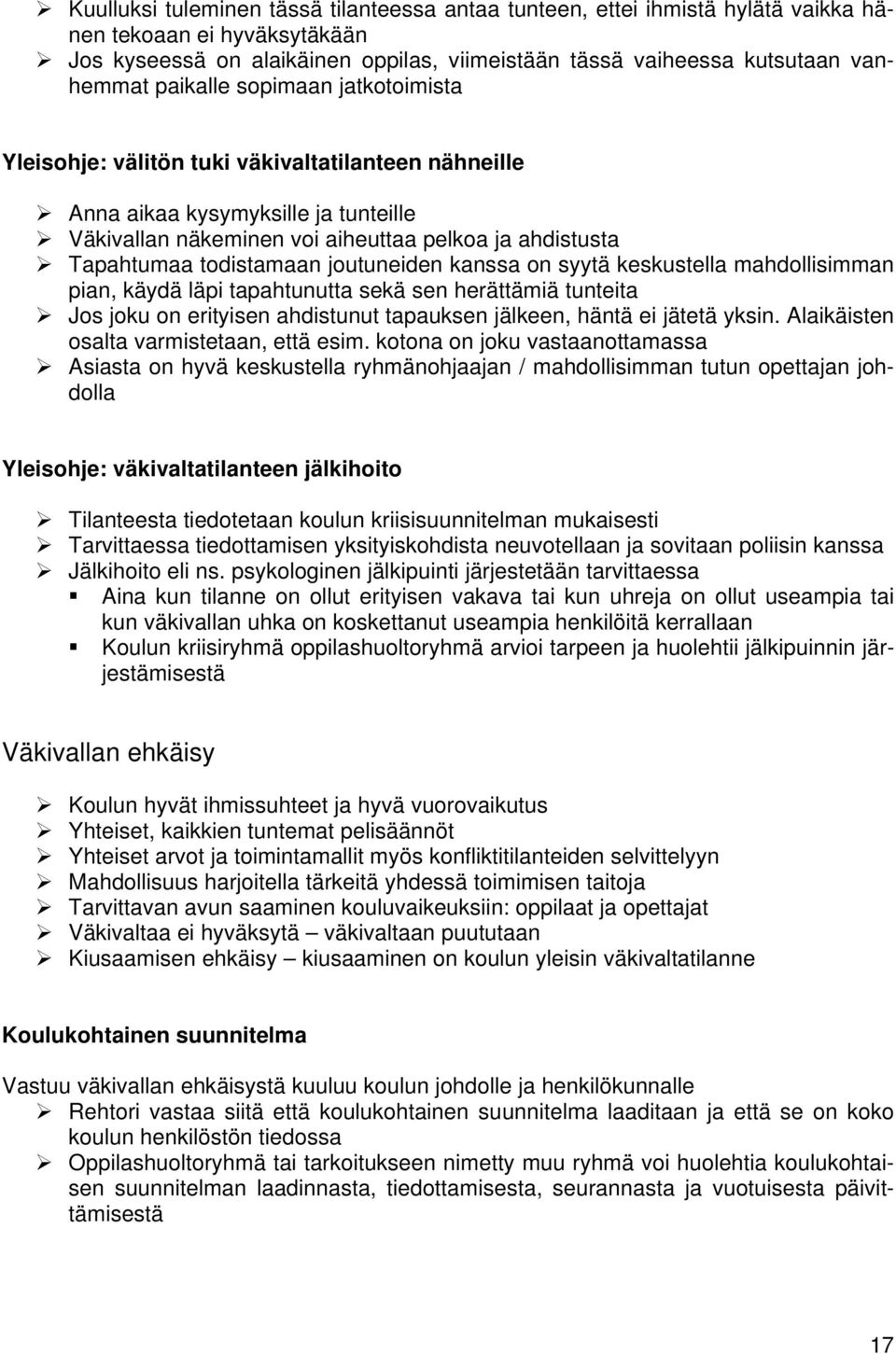 todistamaan joutuneiden kanssa on syytä keskustella mahdollisimman pian, käydä läpi tapahtunutta sekä sen herättämiä tunteita Jos joku on erityisen ahdistunut tapauksen jälkeen, häntä ei jätetä yksin.