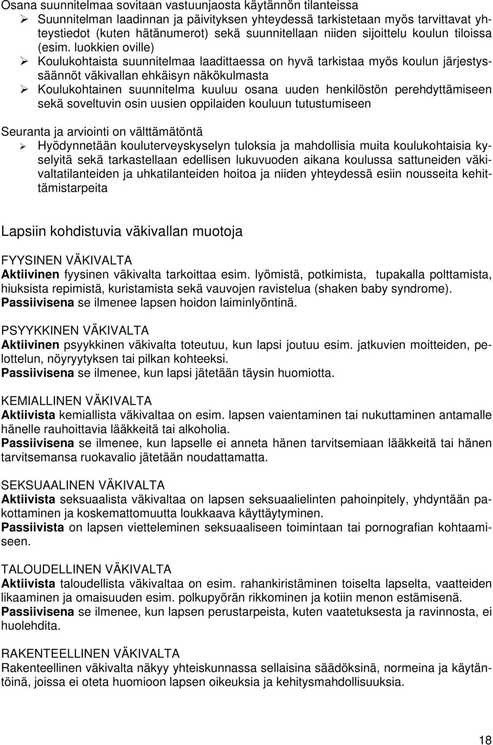 luokkien oville) Koulukohtaista suunnitelmaa laadittaessa on hyvä tarkistaa myös koulun järjestyssäännöt väkivallan ehkäisyn näkökulmasta Koulukohtainen suunnitelma kuuluu osana uuden henkilöstön