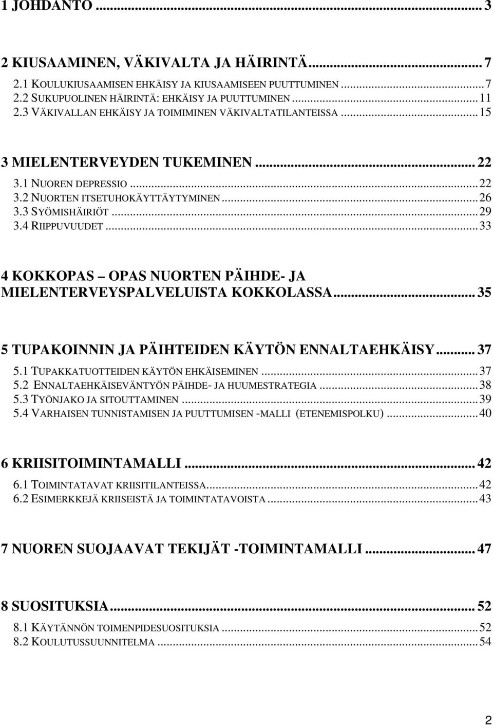 4 RIIPPUVUUDET...33 4 KOKKOPAS OPAS NUORTEN PÄIHDE- JA MIELENTERVEYSPALVELUISTA KOKKOLASSA... 35 5 TUPAKOINNIN JA PÄIHTEIDEN KÄYTÖN ENNALTAEHKÄISY... 37 5.