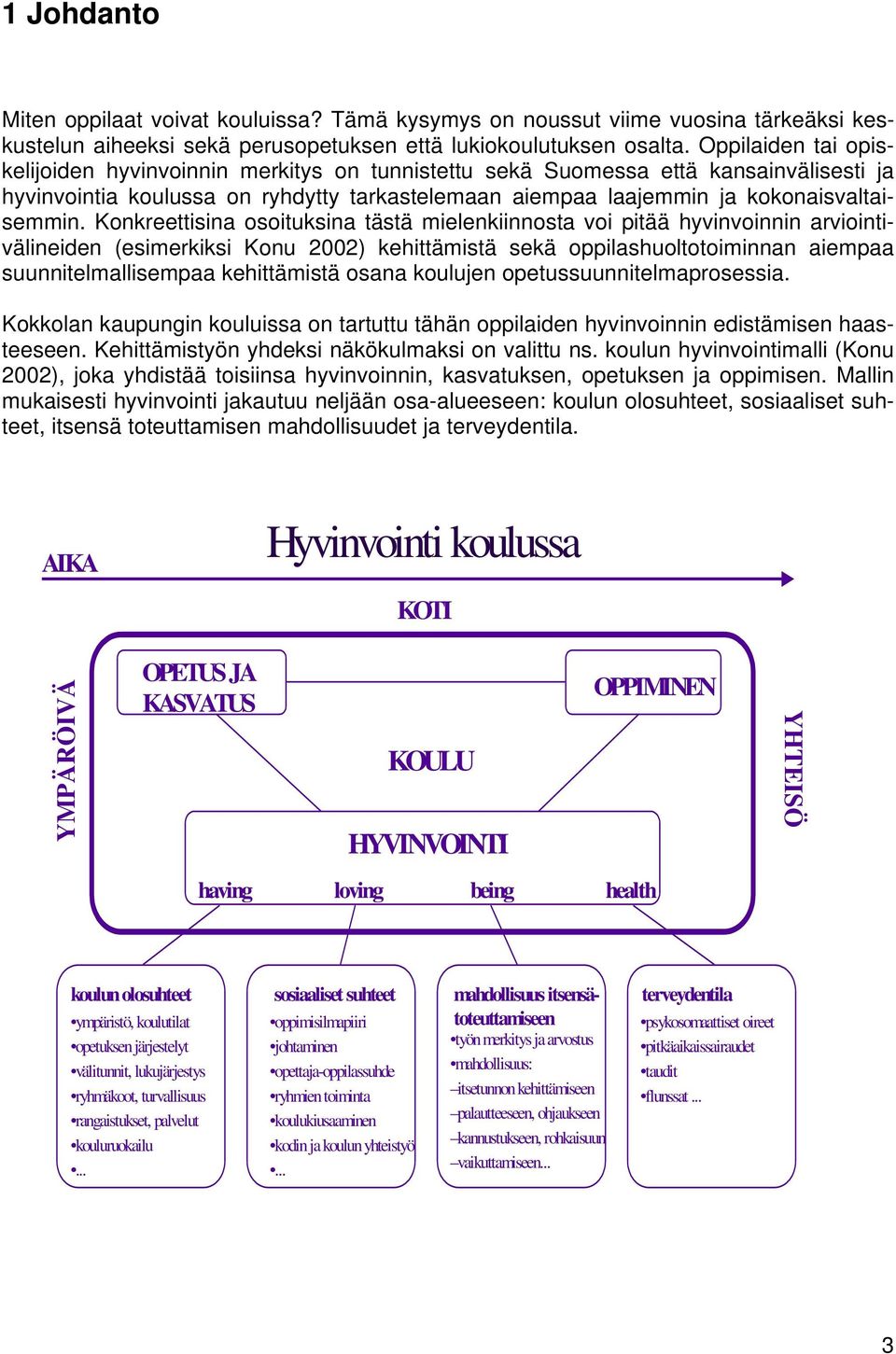 Konkreettisina osoituksina tästä mielenkiinnosta voi pitää hyvinvoinnin arviointivälineiden (esimerkiksi Konu 2002) kehittämistä sekä oppilashuoltotoiminnan aiempaa suunnitelmallisempaa kehittämistä