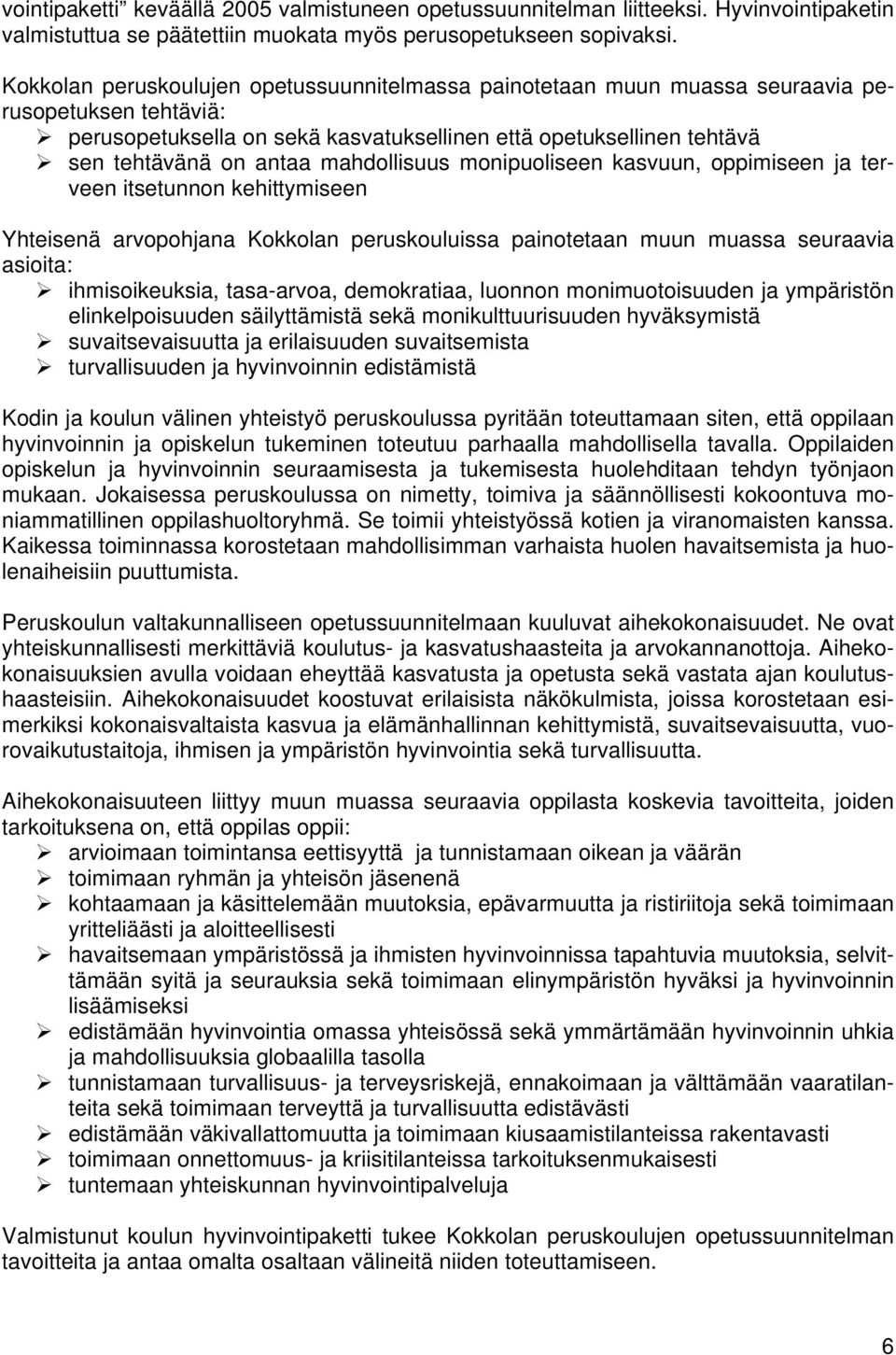 mahdollisuus monipuoliseen kasvuun, oppimiseen ja terveen itsetunnon kehittymiseen Yhteisenä arvopohjana Kokkolan peruskouluissa painotetaan muun muassa seuraavia asioita: ihmisoikeuksia, tasa-arvoa,