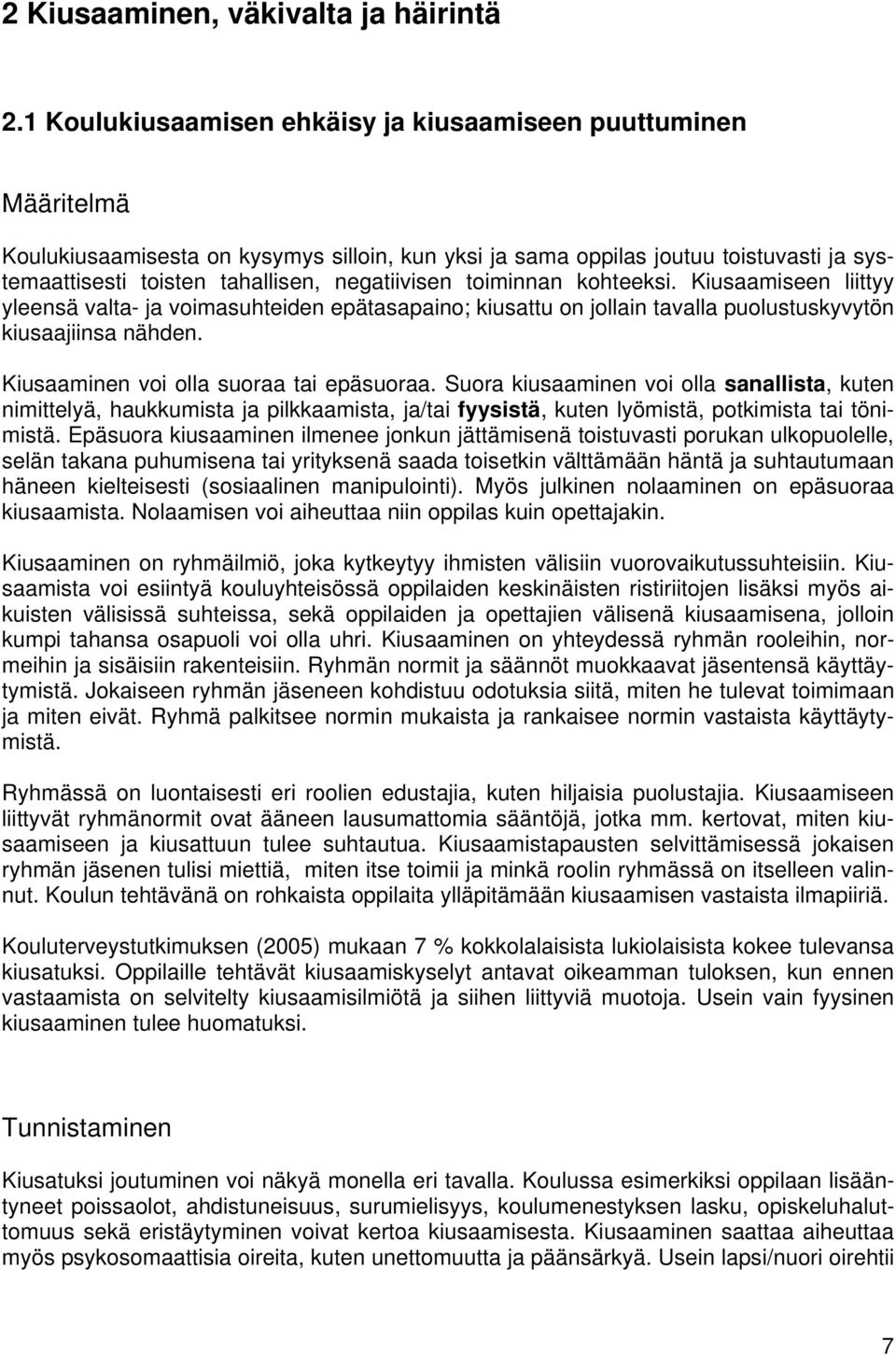 negatiivisen toiminnan kohteeksi. Kiusaamiseen liittyy yleensä valta- ja voimasuhteiden epätasapaino; kiusattu on jollain tavalla puolustuskyvytön kiusaajiinsa nähden.