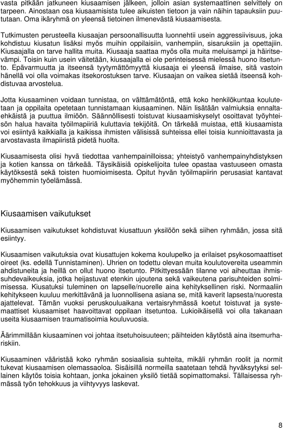 Tutkimusten perusteella kiusaajan persoonallisuutta luonnehtii usein aggressiivisuus, joka kohdistuu kiusatun lisäksi myös muihin oppilaisiin, vanhempiin, sisaruksiin ja opettajiin.