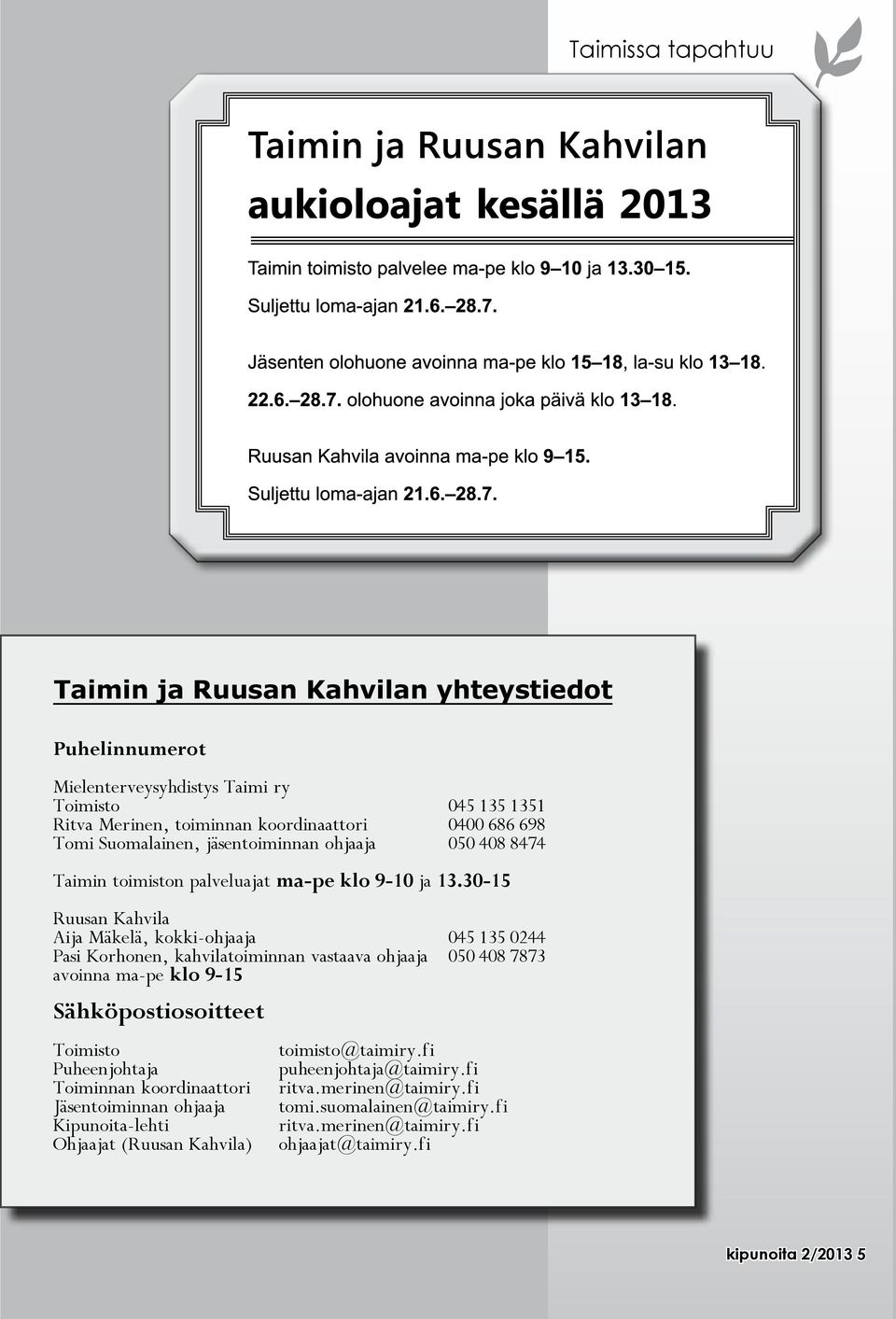 30-15 Ruusan Kahvila Aija Mäkelä, kokki-ohjaaja 045 135 0244 Pasi Korhonen, kahvilatoiminnan vastaava ohjaaja 050 408 7873 avoinna ma-pe klo 9-15 Sähköpostiosoitteet Toimisto