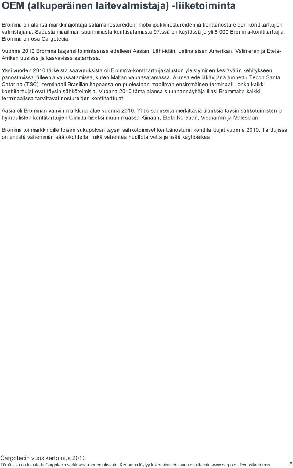 Vuonna 2010 Bromma laajensi toimintaansa edelleen Aasian, Lähi idän, Latinalaisen Amerikan, Välimeren ja Etelä Afrikan uusissa ja kasvavissa satamissa.