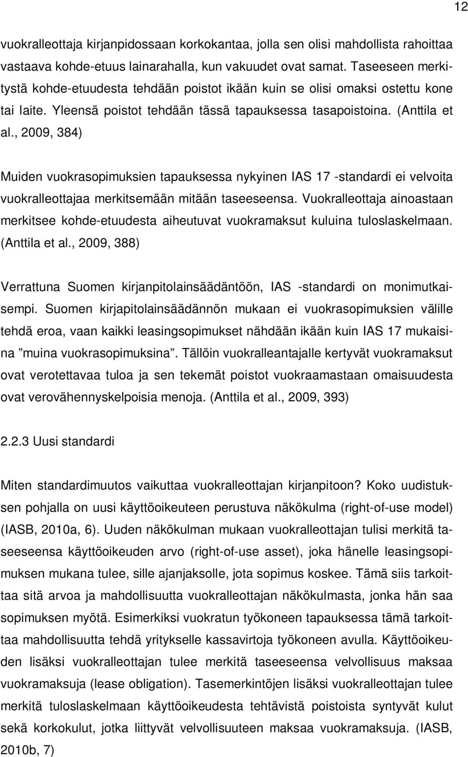 , 2009, 384) Muiden vuokrasopimuksien tapauksessa nykyinen IAS 17 -standardi ei velvoita vuokralleottajaa merkitsemään mitään taseeseensa.