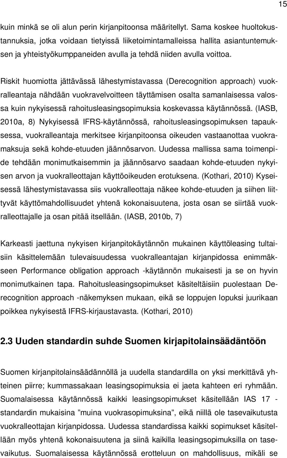 Riskit huomiotta jättävässä lähestymistavassa (Derecognition approach) vuokralleantaja nähdään vuokravelvoitteen täyttämisen osalta samanlaisessa valossa kuin nykyisessä rahoitusleasingsopimuksia