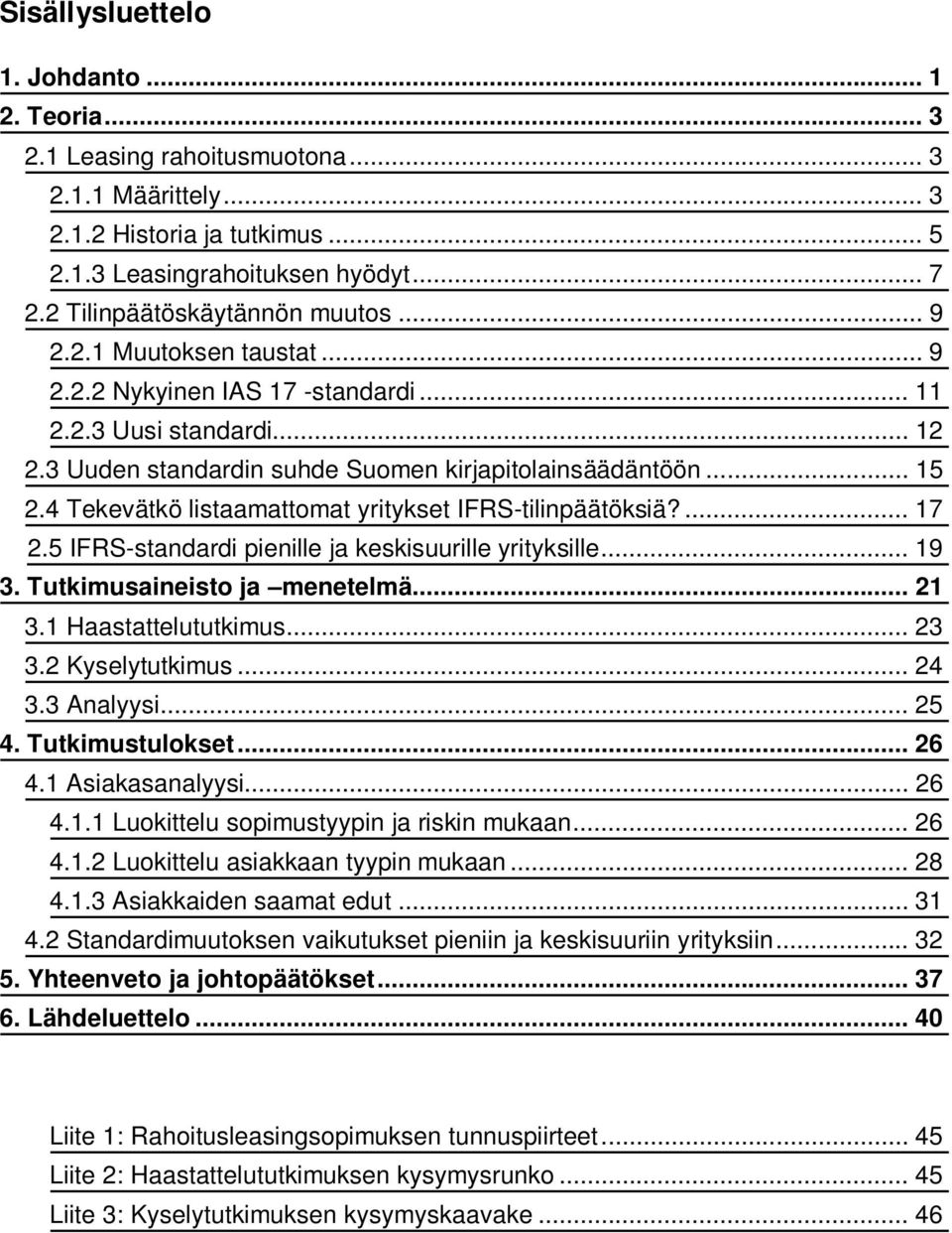 4 Tekevätkö listaamattomat yritykset IFRS-tilinpäätöksiä?... 17 2.5 IFRS-standardi pienille ja keskisuurille yrityksille... 19 3. Tutkimusaineisto ja menetelmä... 21 3.1 Haastattelututkimus... 23 3.