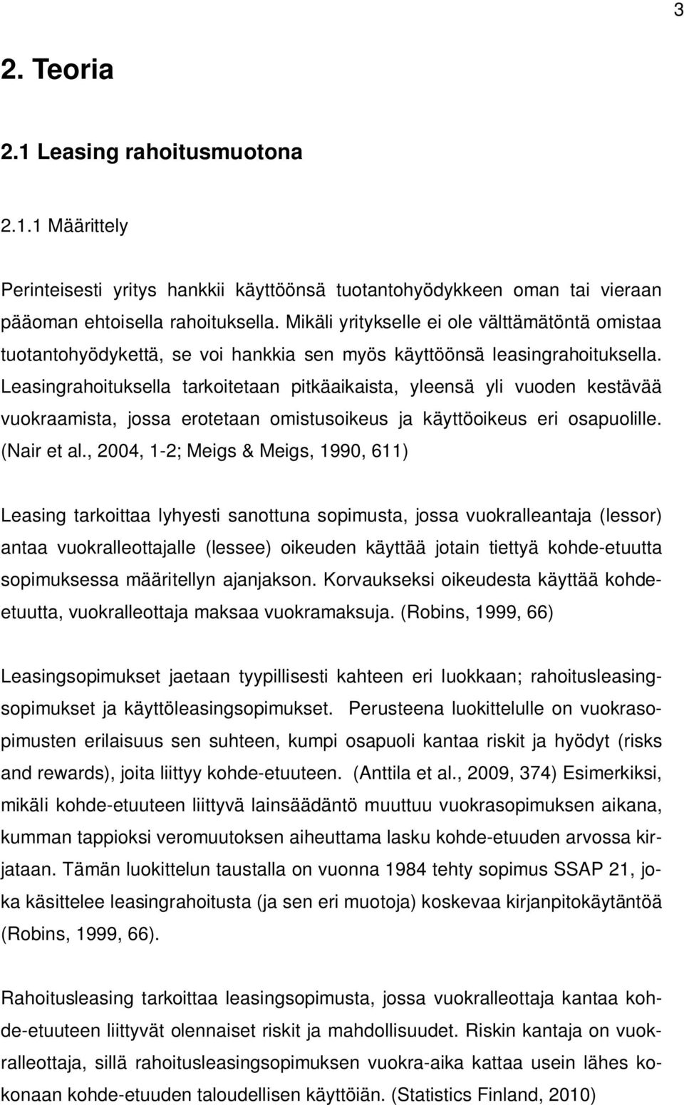 Leasingrahoituksella tarkoitetaan pitkäaikaista, yleensä yli vuoden kestävää vuokraamista, jossa erotetaan omistusoikeus ja käyttöoikeus eri osapuolille. (Nair et al.