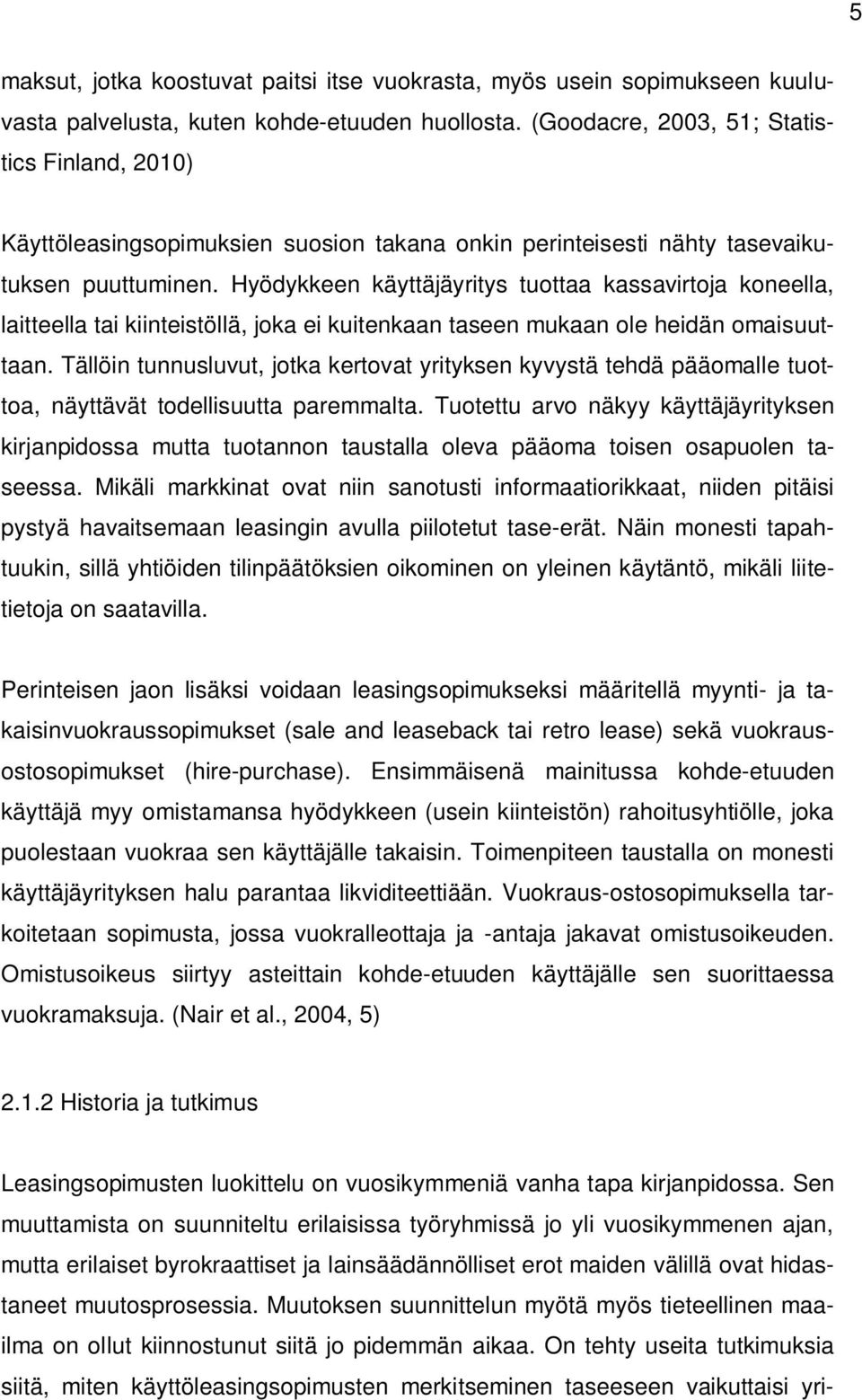 Hyödykkeen käyttäjäyritys tuottaa kassavirtoja koneella, laitteella tai kiinteistöllä, joka ei kuitenkaan taseen mukaan ole heidän omaisuuttaan.