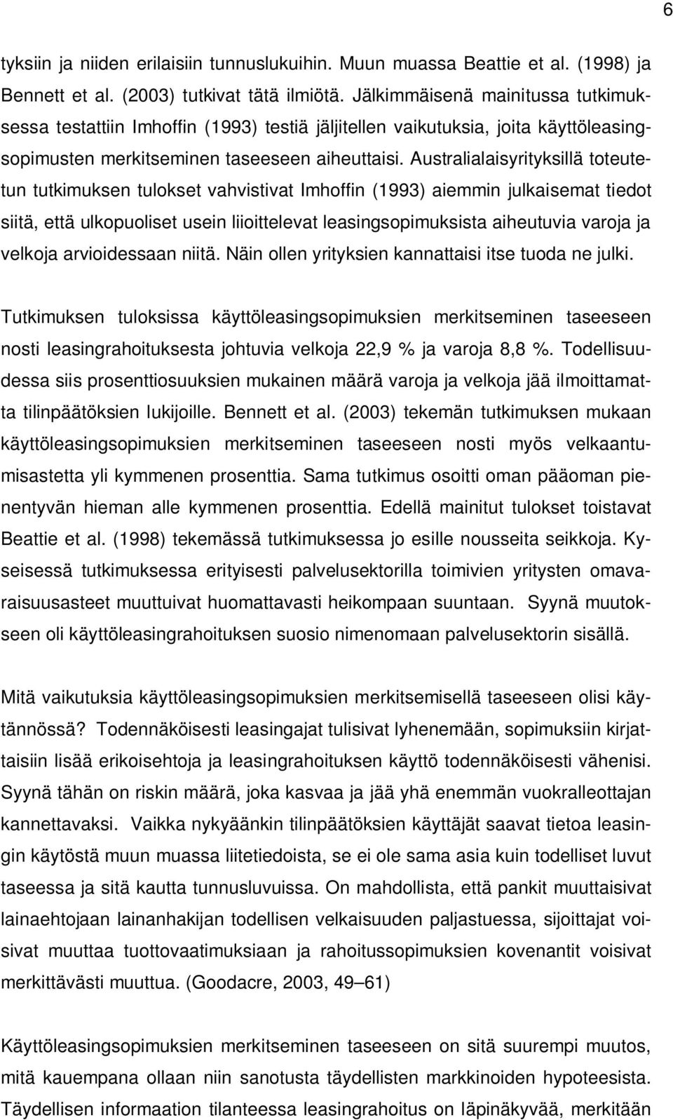 Australialaisyrityksillä toteutetun tutkimuksen tulokset vahvistivat Imhoffin (1993) aiemmin julkaisemat tiedot siitä, että ulkopuoliset usein liioittelevat leasingsopimuksista aiheutuvia varoja ja