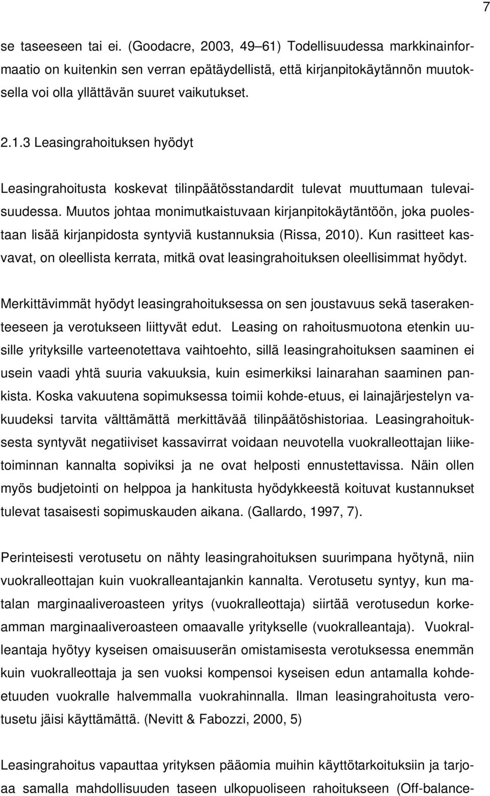 Muutos johtaa monimutkaistuvaan kirjanpitokäytäntöön, joka puolestaan lisää kirjanpidosta syntyviä kustannuksia (Rissa, 2010).